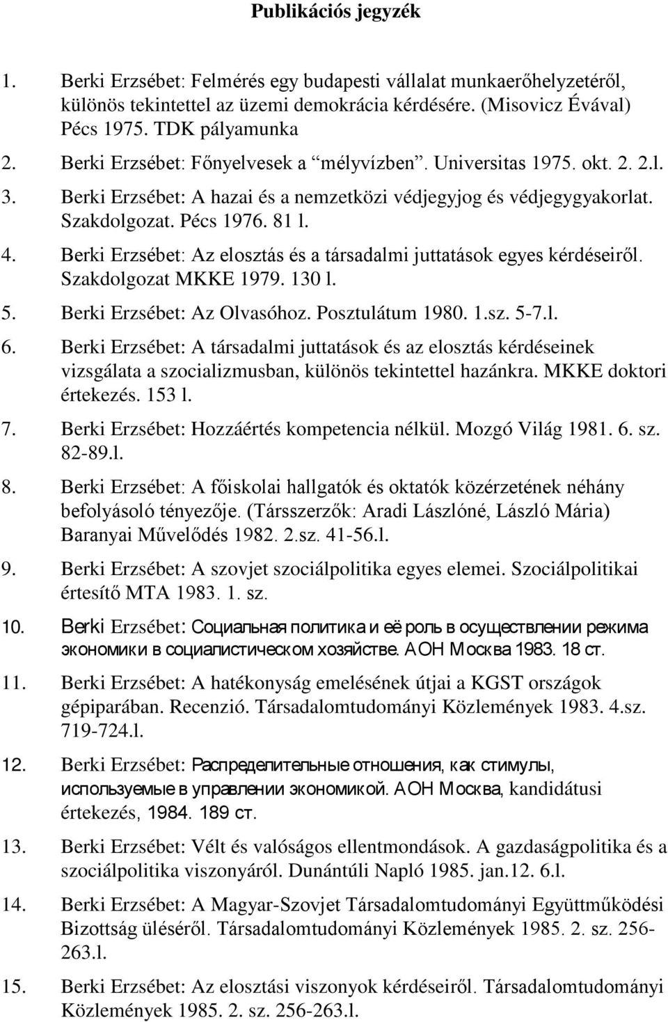 Berki Erzsébet: Az elosztás és a társadalmi juttatások egyes kérdéseiről. Szakdolgozat MKKE 1979. 130 l. 5. Berki Erzsébet: Az Olvasóhoz. Posztulátum 1980. 1.sz. 5-7.l. 6.