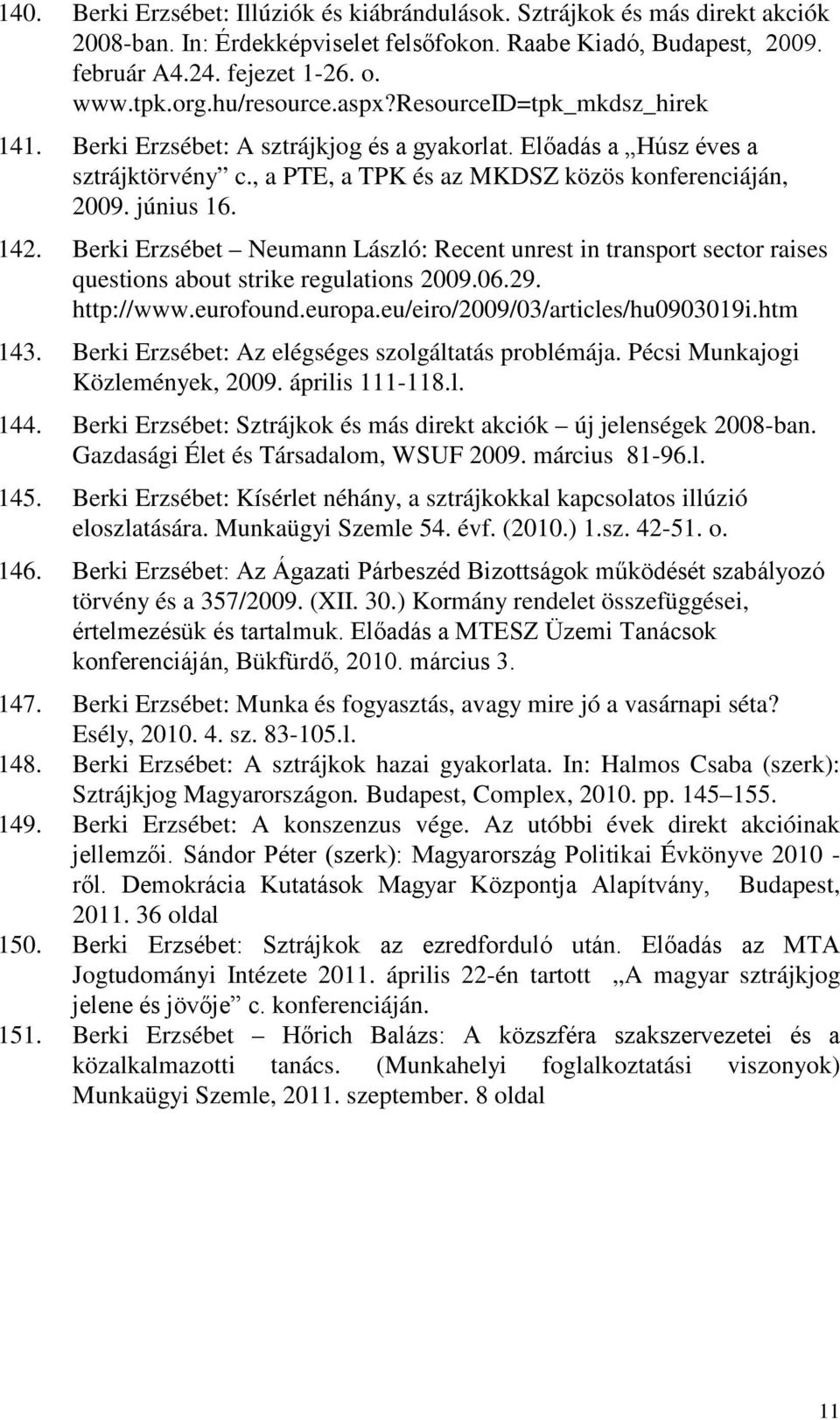 142. Berki Erzsébet Neumann László: Recent unrest in transport sector raises questions about strike regulations 2009.06.29. http://www.eurofound.europa.eu/eiro/2009/03/articles/hu0903019i.htm 143.