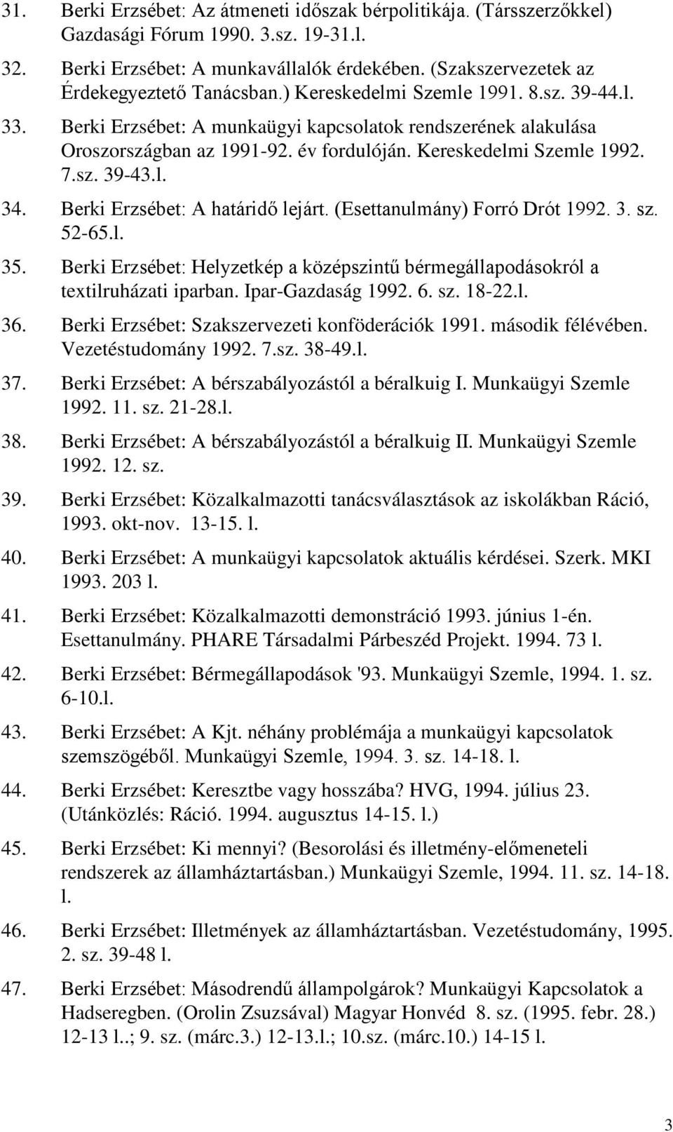 Kereskedelmi Szemle 1992. 7.sz. 39-43.l. 34. Berki Erzsébet: A határidő lejárt. (Esettanulmány) Forró Drót 1992. 3. sz. 52-65.l. 35.