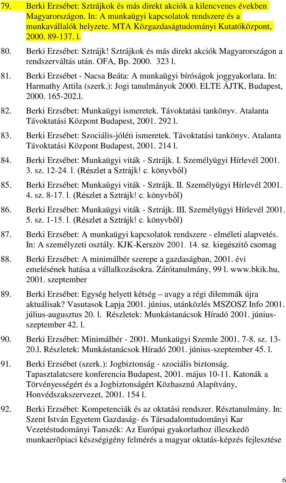 Berki Erzsébet - Nacsa Beáta: A munkaügyi bíróságok joggyakorlata. In: Harmathy Attila (szerk.): Jogi tanulmányok 2000. ELTE ÁJTK, Budapest, 2000. 165-202.l. 82. Berki Erzsébet: Munkaügyi ismeretek.