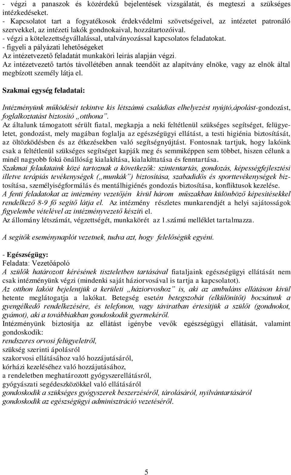 - végzi a kötelezettségvállalással, utalványozással kapcsolatos feladatokat. - figyeli a pályázati lehetőségeket Az intézetvezető feladatát munkaköri leírás alapján végzi.