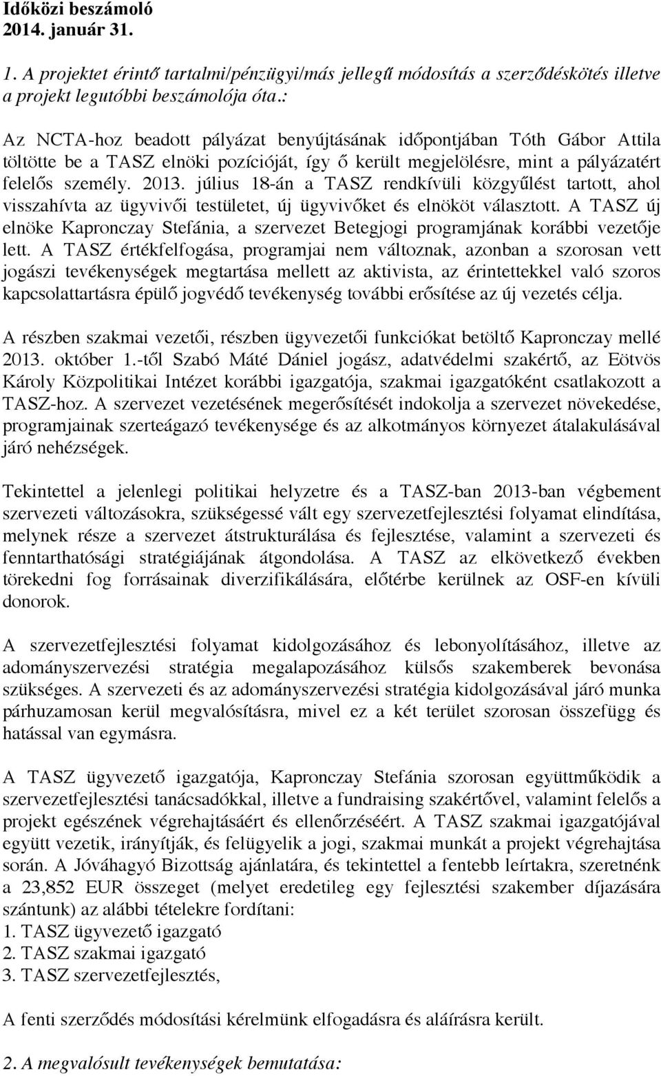 július 18-án a TASZ rendkívüli közgyűlést tartott, ahol visszahívta az ügyvivői testületet, új ügyvivőket és elnököt választott.