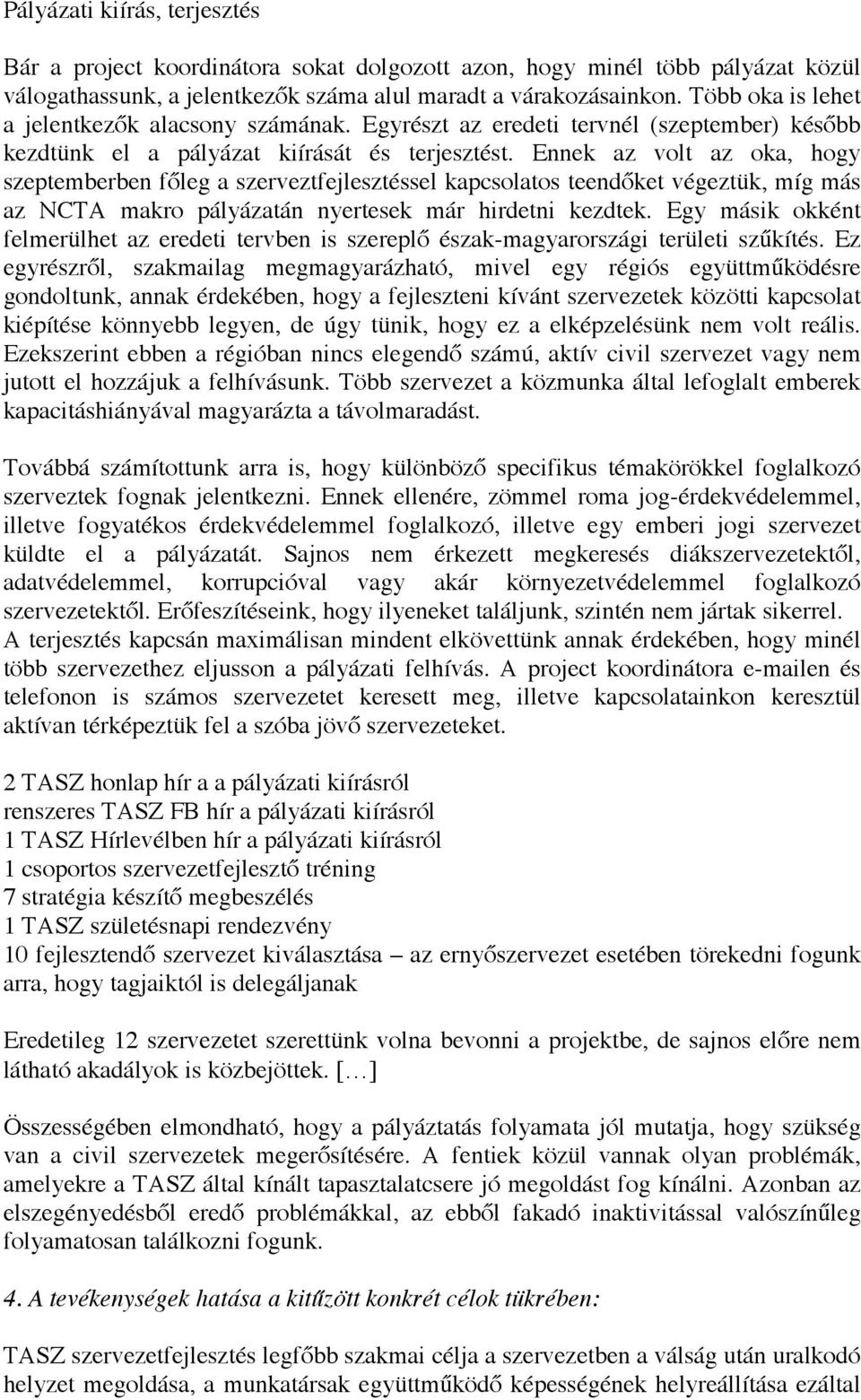 Ennek az volt az oka, hogy szeptemberben főleg a szerveztfejlesztéssel kapcsolatos teendőket végeztük, míg más az NCTA makro pályázatán nyertesek már hirdetni kezdtek.