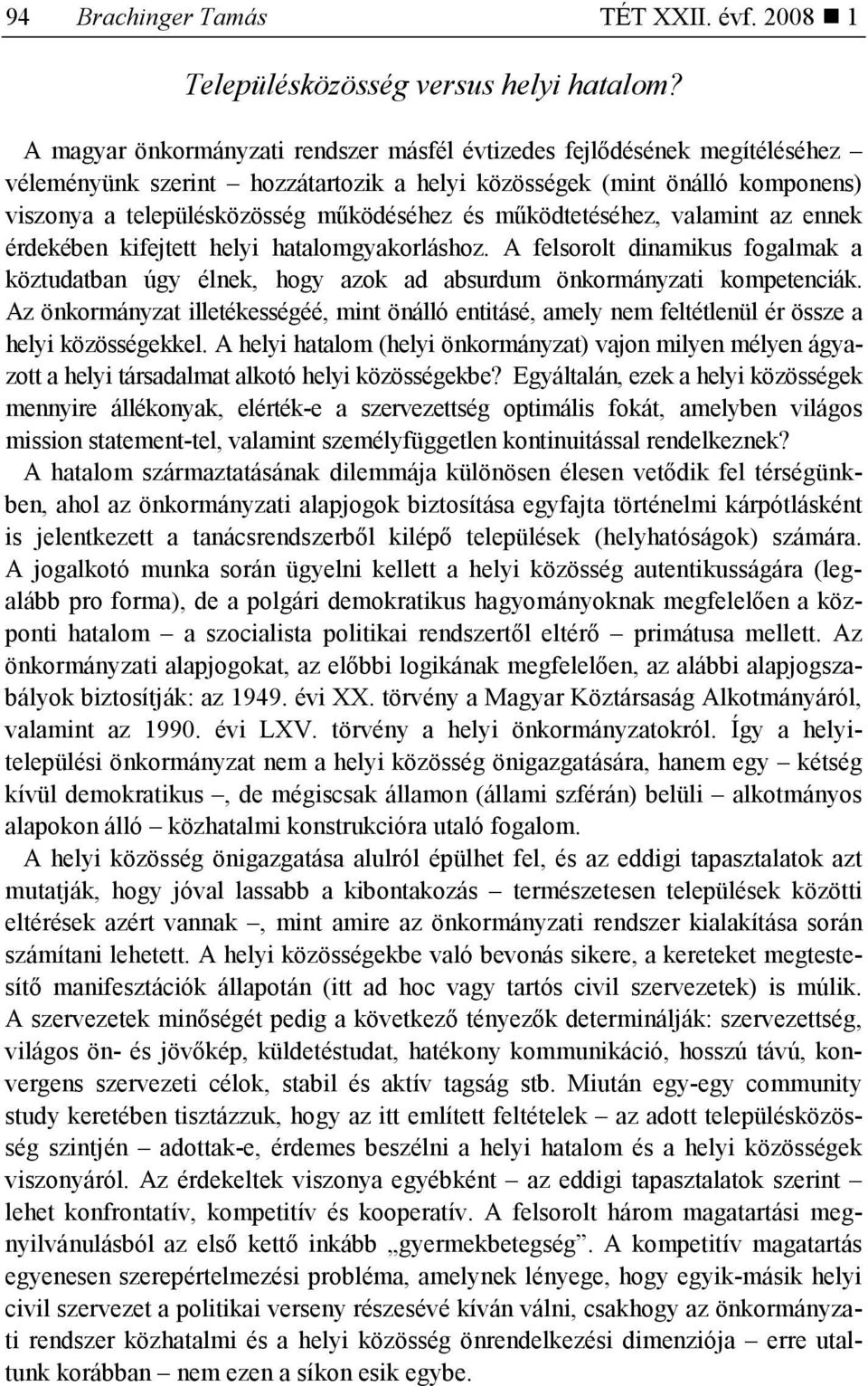 mőködtetéséhez, valamint az ennek érdekében kifejtett helyi hatalomgyakorláshoz. A felsorolt dinamikus fogalmak a köztudatban úgy élnek, hogy azok ad absurdum önkormányzati kompetenciák.