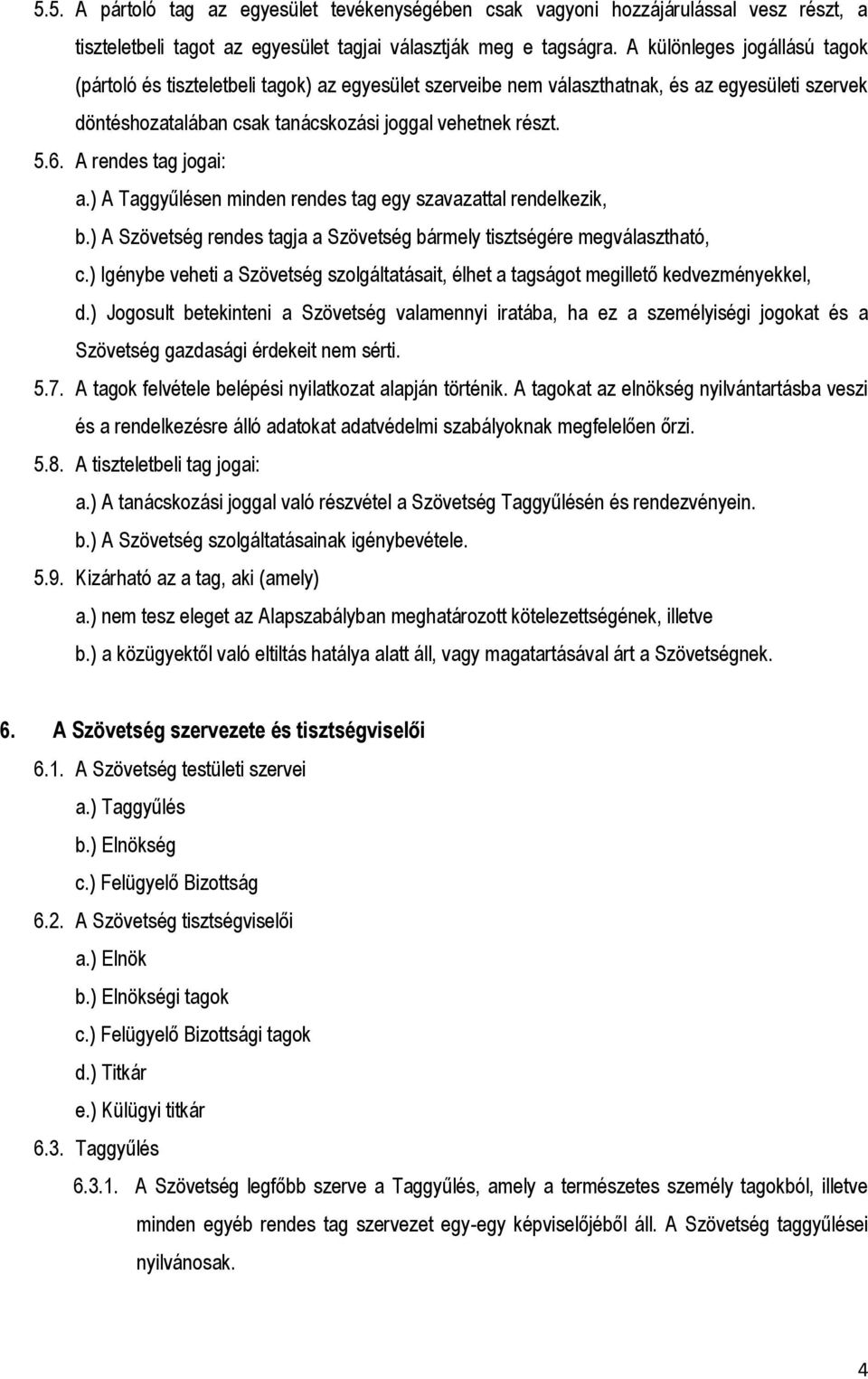 A rendes tag jogai: a.) A Taggyűlésen minden rendes tag egy szavazattal rendelkezik, b.) A Szövetség rendes tagja a Szövetség bármely tisztségére megválasztható, c.