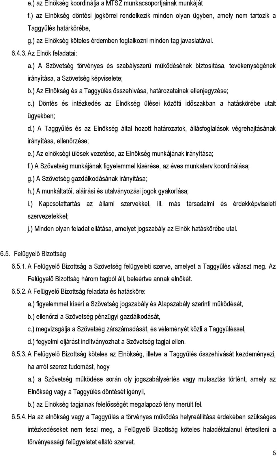 ) A Szövetség törvényes és szabályszerű működésének biztosítása, tevékenységének irányítása, a Szövetség képviselete; b.) Az Elnökség és a Taggyűlés összehívása, határozatainak ellenjegyzése; c.