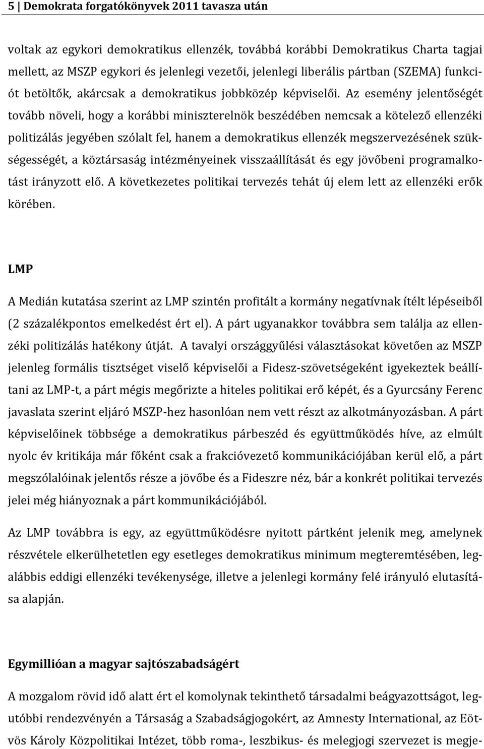 Az esemény jelentőségét tovább növeli, hogy a korábbi miniszterelnök beszédében nemcsak a kötelező ellenzéki politizálás jegyében szólalt fel, hanem a demokratikus ellenzék megszervezésének