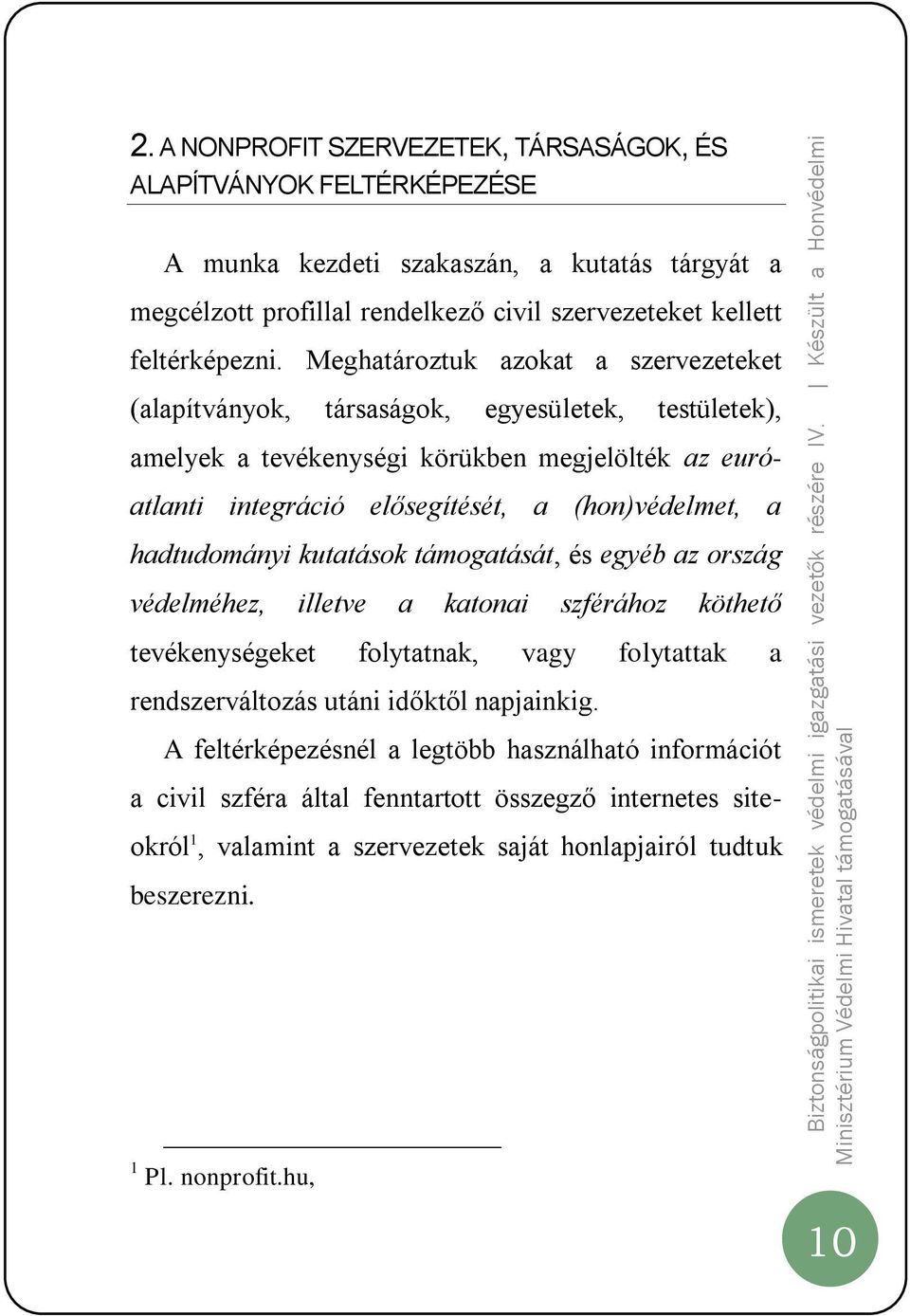 hadtudományi kutatások támogatását, és egyéb az ország védelméhez, illetve a katonai szférához köthető tevékenységeket folytatnak, vagy folytattak a rendszerváltozás utáni időktől napjainkig.