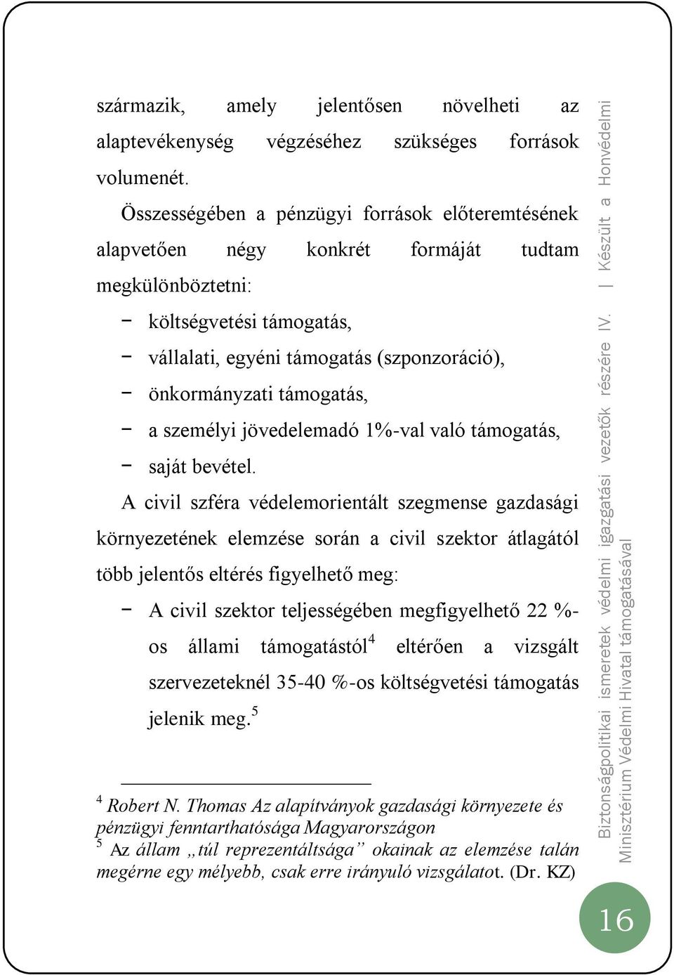 támogatás, a személyi jövedelemadó 1%-val való támogatás, saját bevétel.