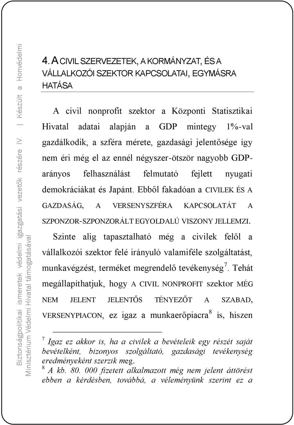 Ebből fakadóan a CIVILEK ÉS A GAZDASÁG, A VERSENYSZFÉRA KAPCSOLATÁT A SZPONZOR-SZPONZORÁLT EGYOLDALÚ VISZONY JELLEMZI.