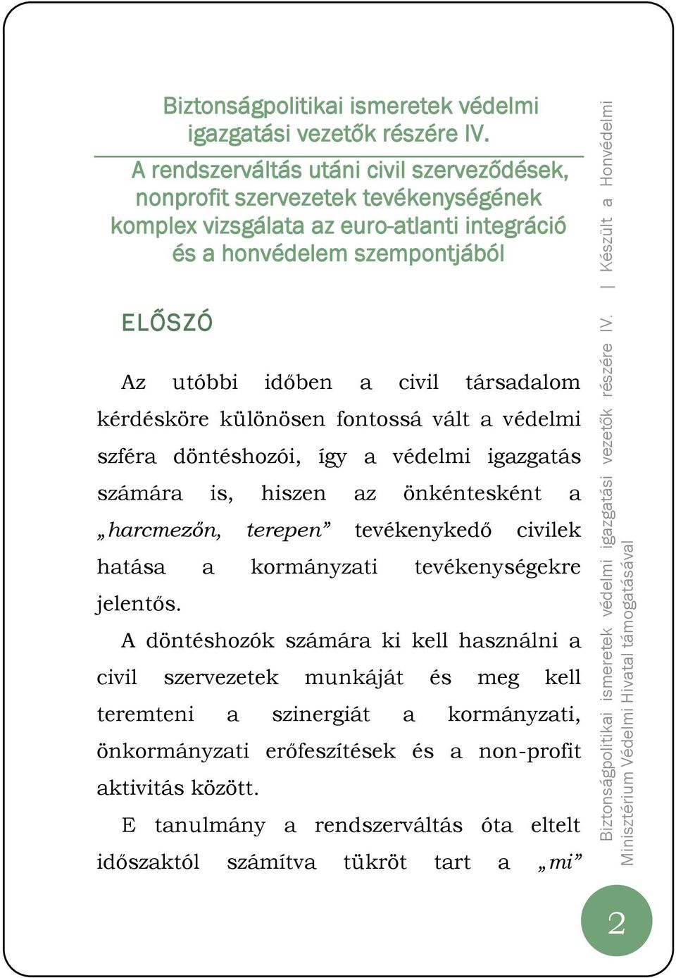 civil társadalom kérdésköre különösen fontossá vált a védelmi szféra döntéshozói, így a védelmi igazgatás számára is, hiszen az önkéntesként a harcmezőn, terepen tevékenykedő civilek