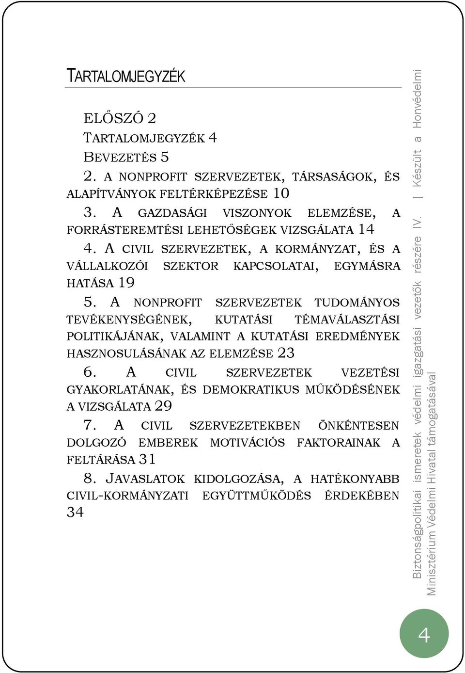 A NONPROFIT SZERVEZETEK TUDOMÁNYOS TEVÉKENYSÉGÉNEK, KUTATÁSI TÉMAVÁLASZTÁSI POLITIKÁJÁNAK, VALAMINT A KUTATÁSI EREDMÉNYEK HASZNOSULÁSÁNAK AZ ELEMZÉSE 23 6.