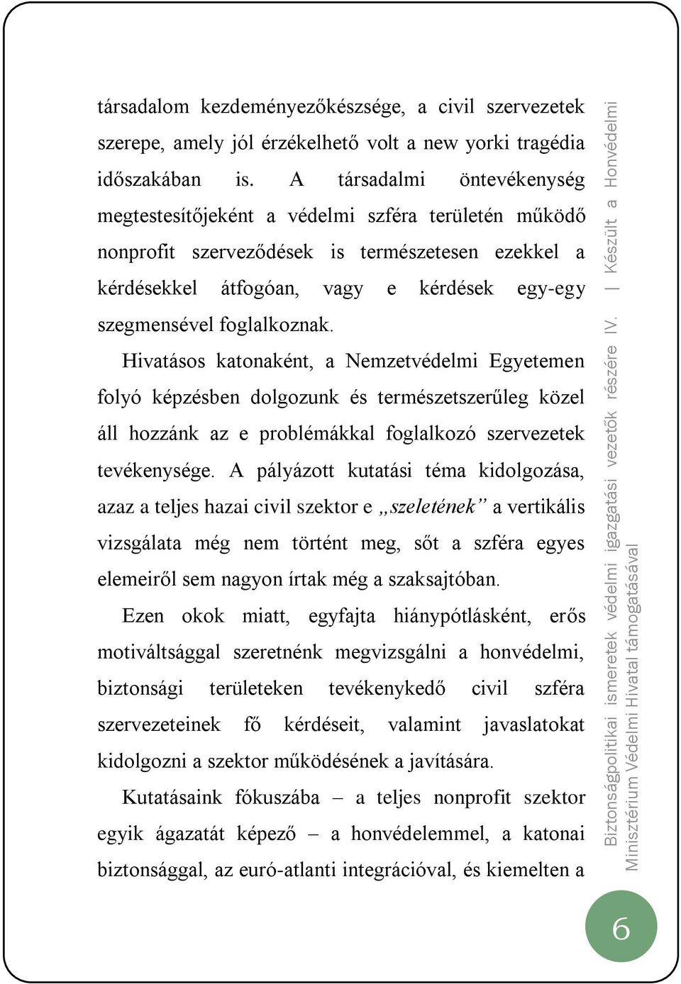 foglalkoznak. Hivatásos katonaként, a Nemzetvédelmi Egyetemen folyó képzésben dolgozunk és természetszerűleg közel áll hozzánk az e problémákkal foglalkozó szervezetek tevékenysége.