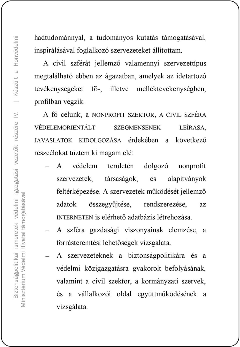 A fő célunk, a NONPROFIT SZEKTOR, A CIVIL SZFÉRA VÉDELEMORIENTÁLT SZEGMENSÉNEK LEÍRÁSA, JAVASLATOK KIDOLGOZÁSA érdekében a következő részcélokat tűztem ki magam elé: A védelem területén dolgozó