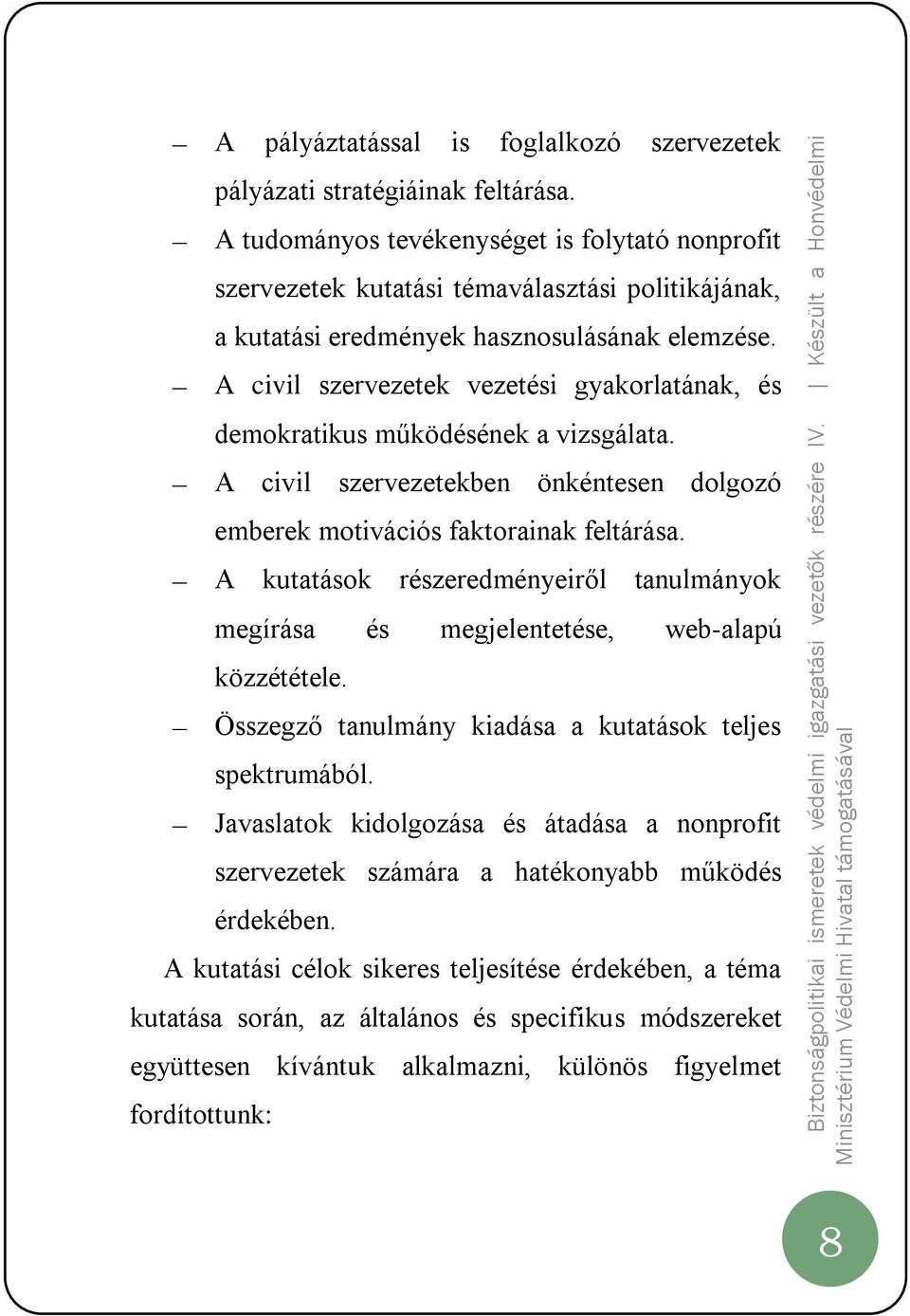 A civil szervezetek vezetési gyakorlatának, és demokratikus működésének a vizsgálata. A civil szervezetekben önkéntesen dolgozó emberek motivációs faktorainak feltárása.