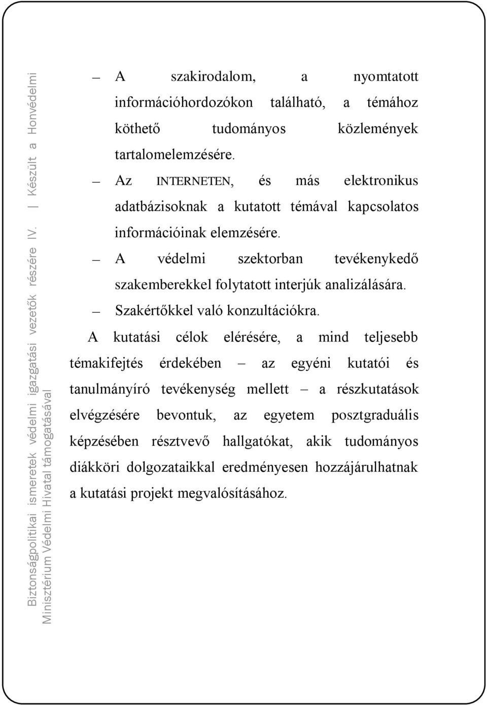 A védelmi szektorban tevékenykedő szakemberekkel folytatott interjúk analizálására. Szakértőkkel való konzultációkra.