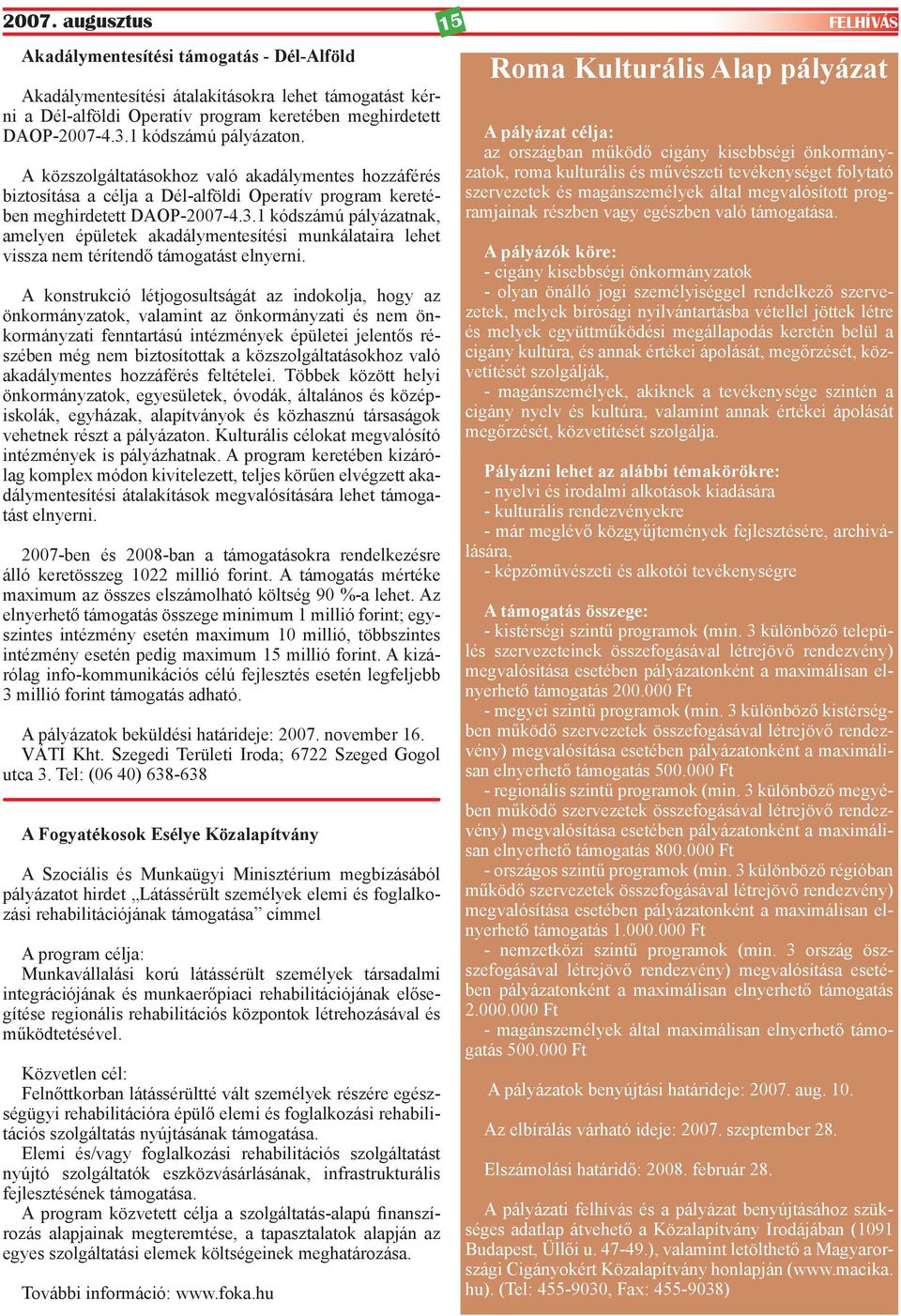 1 kódszámú pályázatnak, amelyen épületek akadálymentesítési munkálataira lehet vissza nem térítendő támogatást elnyerni.