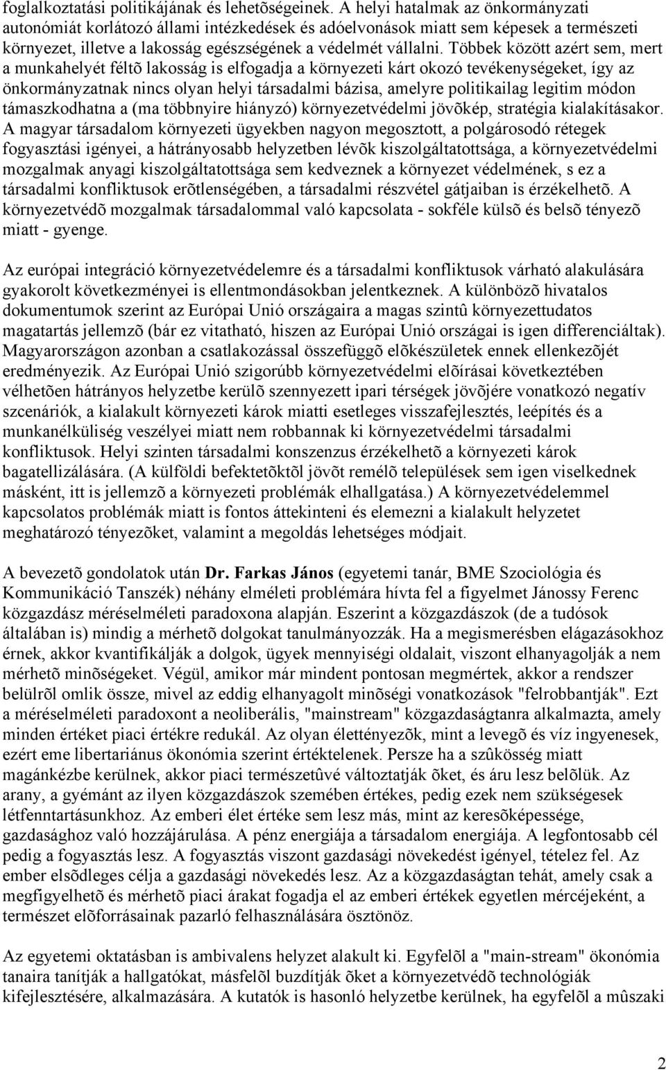 Többek között azért sem, mert a munkahelyét féltõ lakosság is elfogadja a környezeti kárt okozó tevékenységeket, így az önkormányzatnak nincs olyan helyi társadalmi bázisa, amelyre politikailag