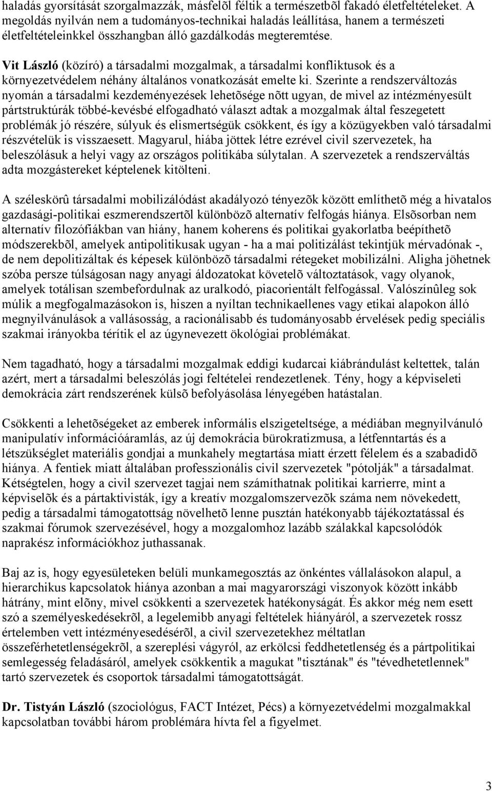 Vit László (közíró) a társadalmi mozgalmak, a társadalmi konfliktusok és a környezetvédelem néhány általános vonatkozását emelte ki.