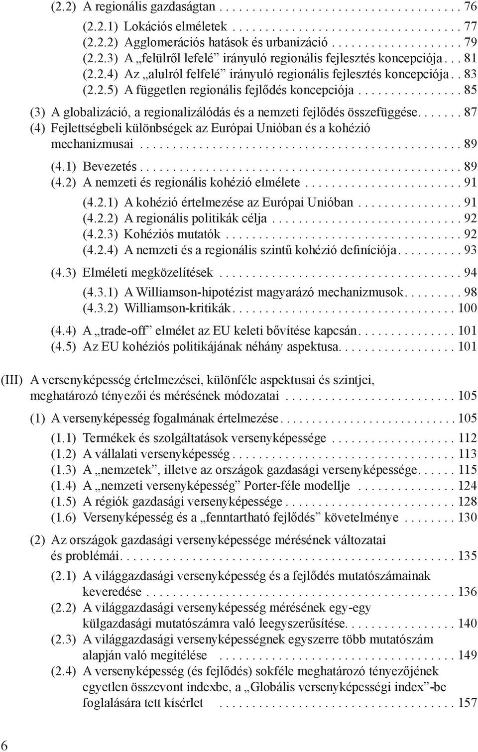 ............... 85 (3) A globalizáció, a regionalizálódás és a nemzeti fejlődés összefüggése....... 87 (4) Fejlettségbeli különbségek az Európai Unióban és a kohézió mechanizmusai................................................. 89 (4.