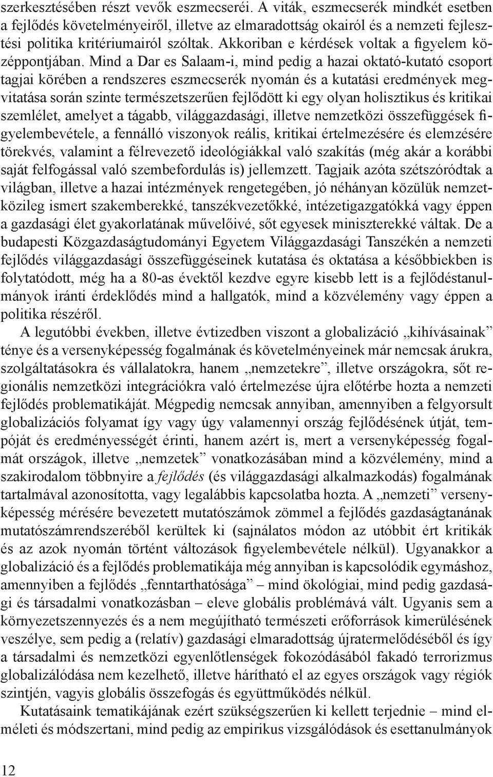 Mind a Dar es Salaam-i, mind pedig a hazai oktató-kutató csoport tagjai körében a rendszeres eszmecserék nyomán és a kutatási eredmények megvitatása során szinte természetszerűen fejlődött ki egy