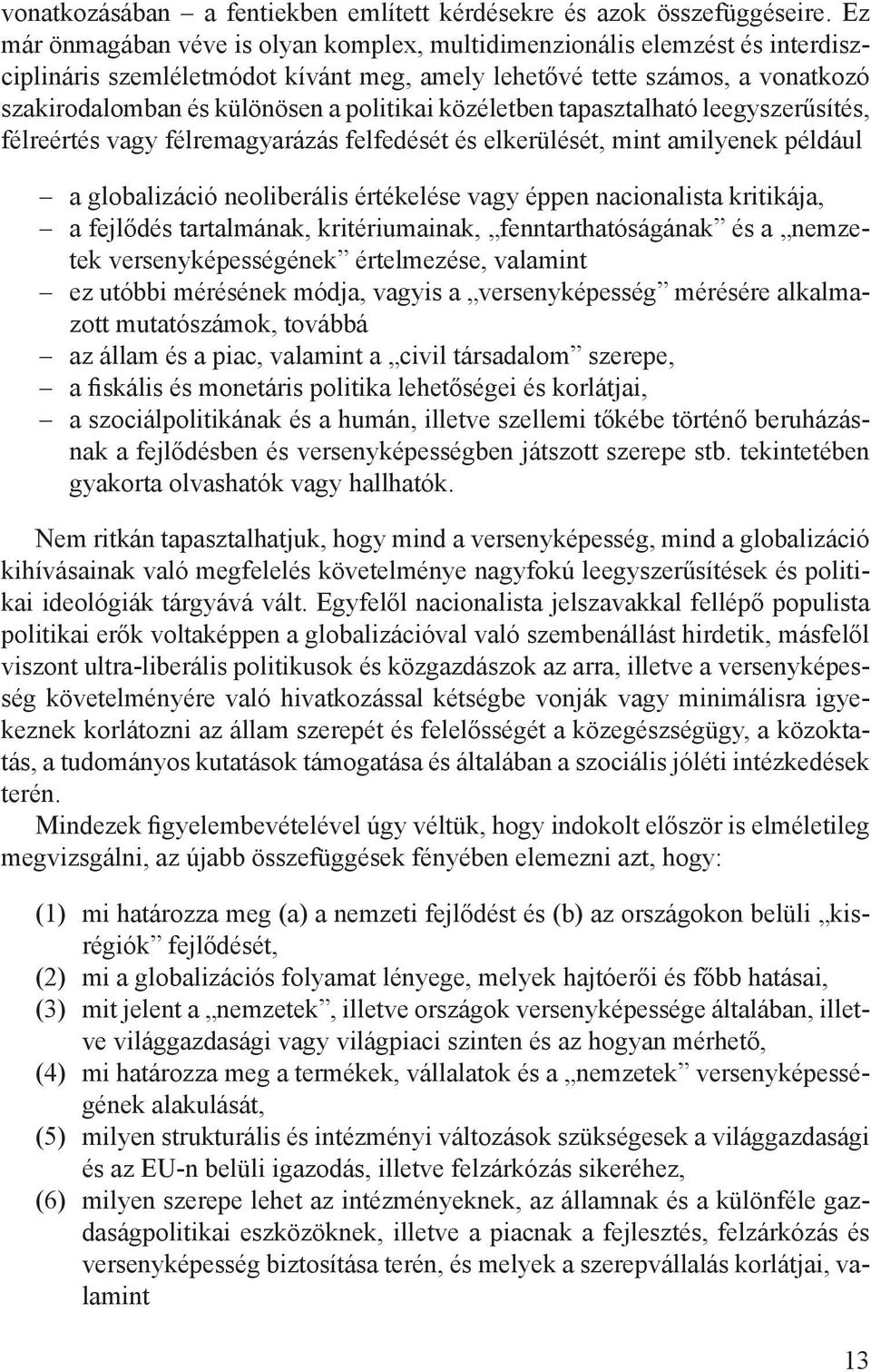 közéletben tapasztalható leegyszerűsítés, félreértés vagy félremagyarázás felfedését és elkerülését, mint amilyenek például a globalizáció neoliberális értékelése vagy éppen nacionalista kritikája, a