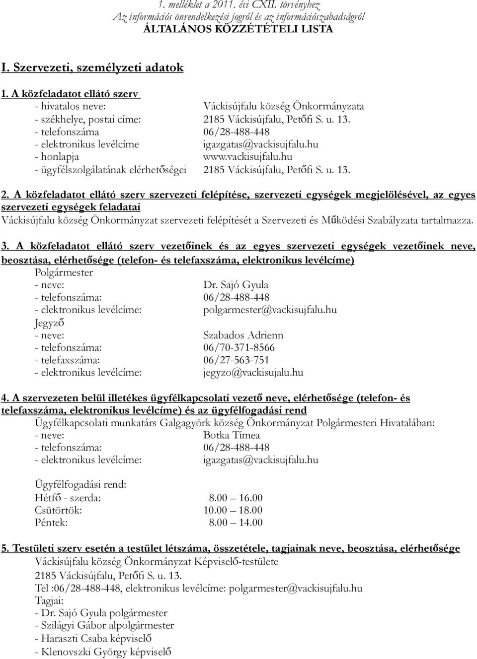 - telefonszáma 06/28-488-448 - elektronikus levélcíme igazgatas@vackisujfalu.hu - honlapja www.vackisujfalu.hu - ügyfélszolgálatának elérhetőségei 21