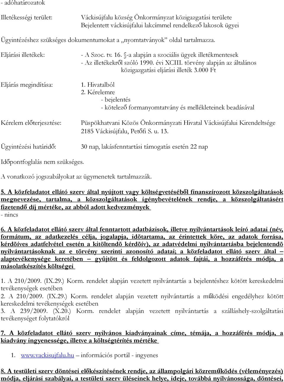 -a alapján a szociális ügyek illetékmentesek - Az illetékekről szóló 1990. évi XCIII. törvény alapján az általános közigazgatási eljárási illeték 3.000 Ft 1. Hivatalból 2.