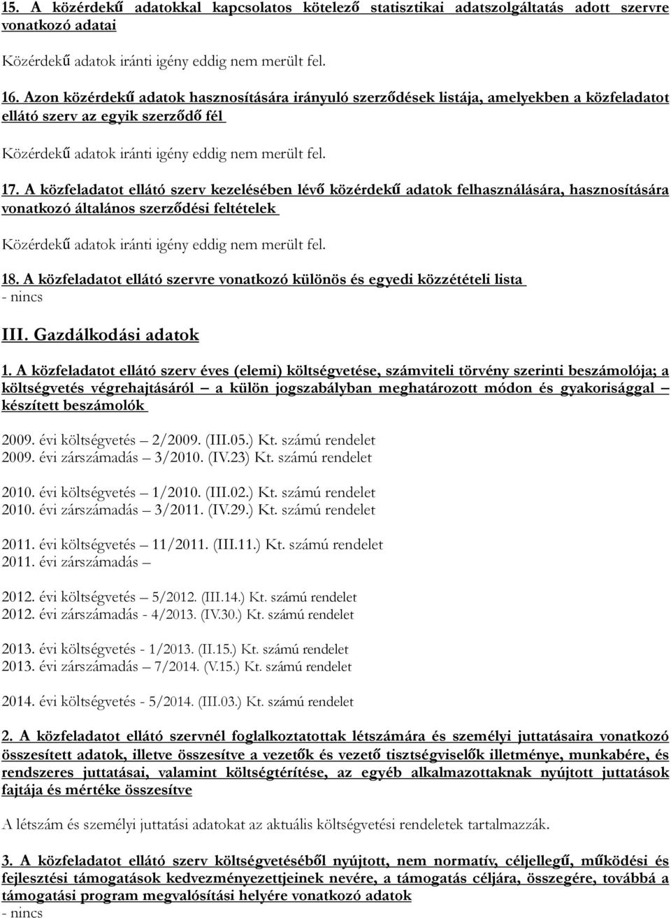 A közfeladatot ellátó szerv kezelésében lévő közérdekű adatok felhasználására, hasznosítására vonatkozó általános szerződési feltételek Közérdekű adatok iránti igény eddig nem merült fel. 18.