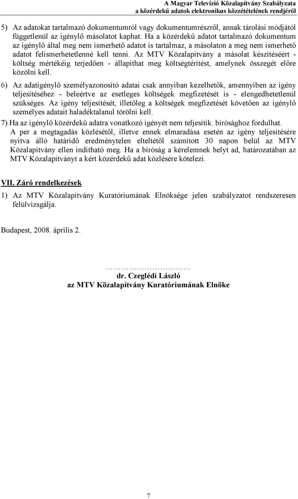 Az MTV Közalapítvány a másolat készítéséért - költség mértékéig terjedıen - állapíthat meg költségtérítést, amelynek összegét elıre közölni kell.