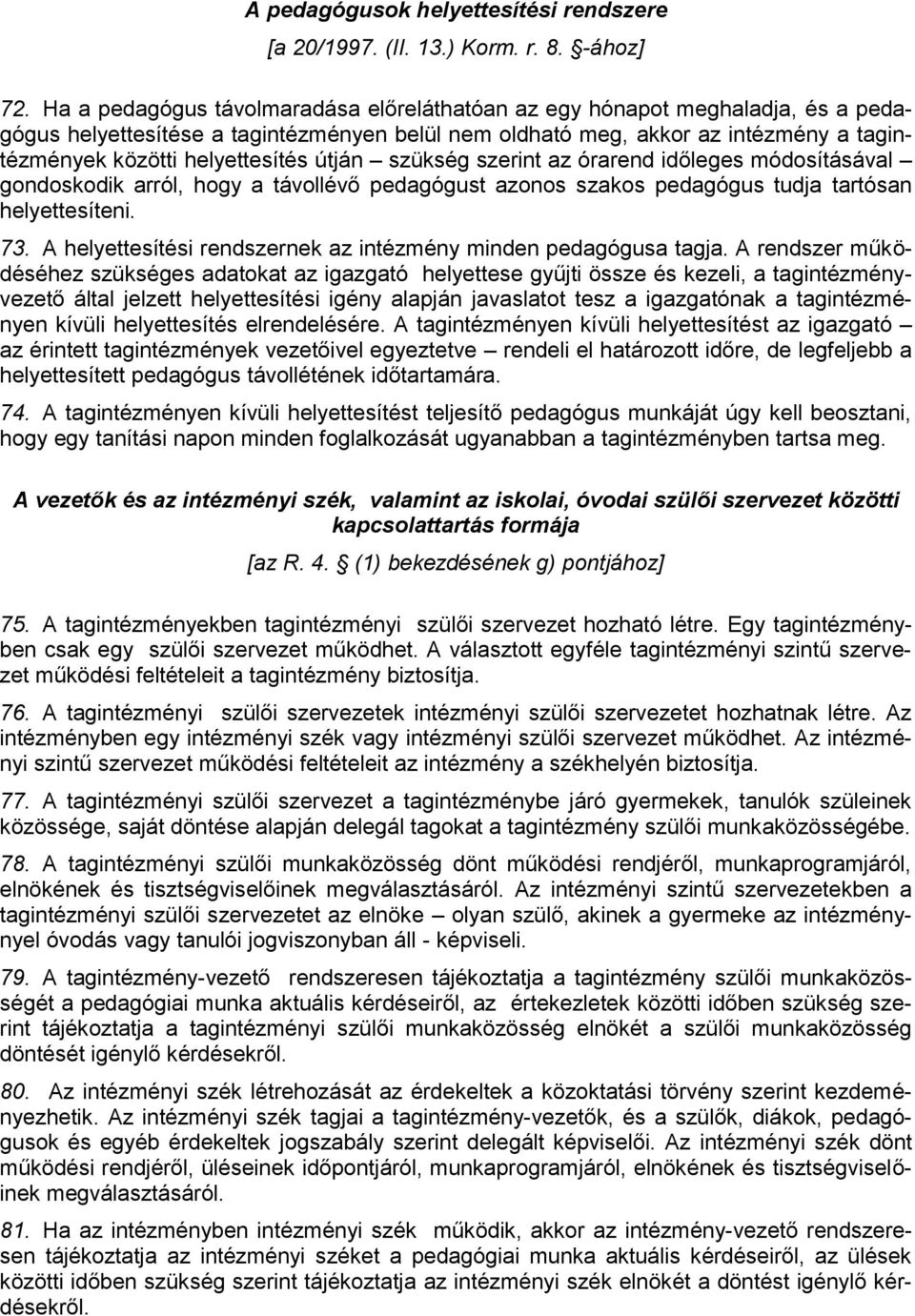 útján szükség szerint az órarend időleges módosításával gondoskodik arról, hogy a távollévő pedagógust azonos szakos pedagógus tudja tartósan helyettesíteni. 73.