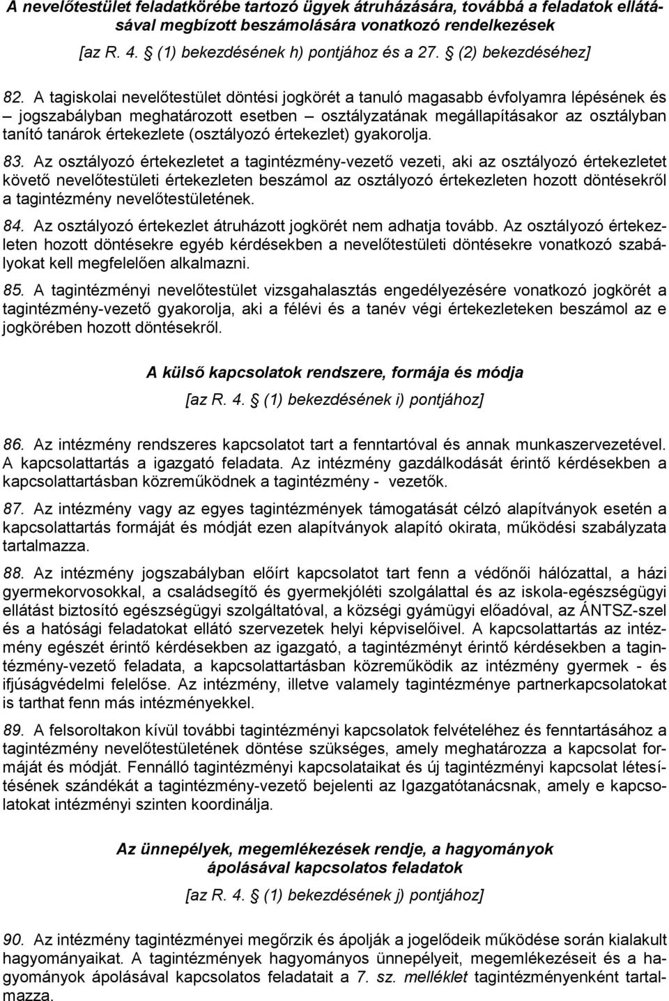 A tagiskolai nevelőtestület döntési jogkörét a tanuló magasabb évfolyamra lépésének és jogszabályban meghatározott esetben osztályzatának megállapításakor az osztályban tanító tanárok értekezlete