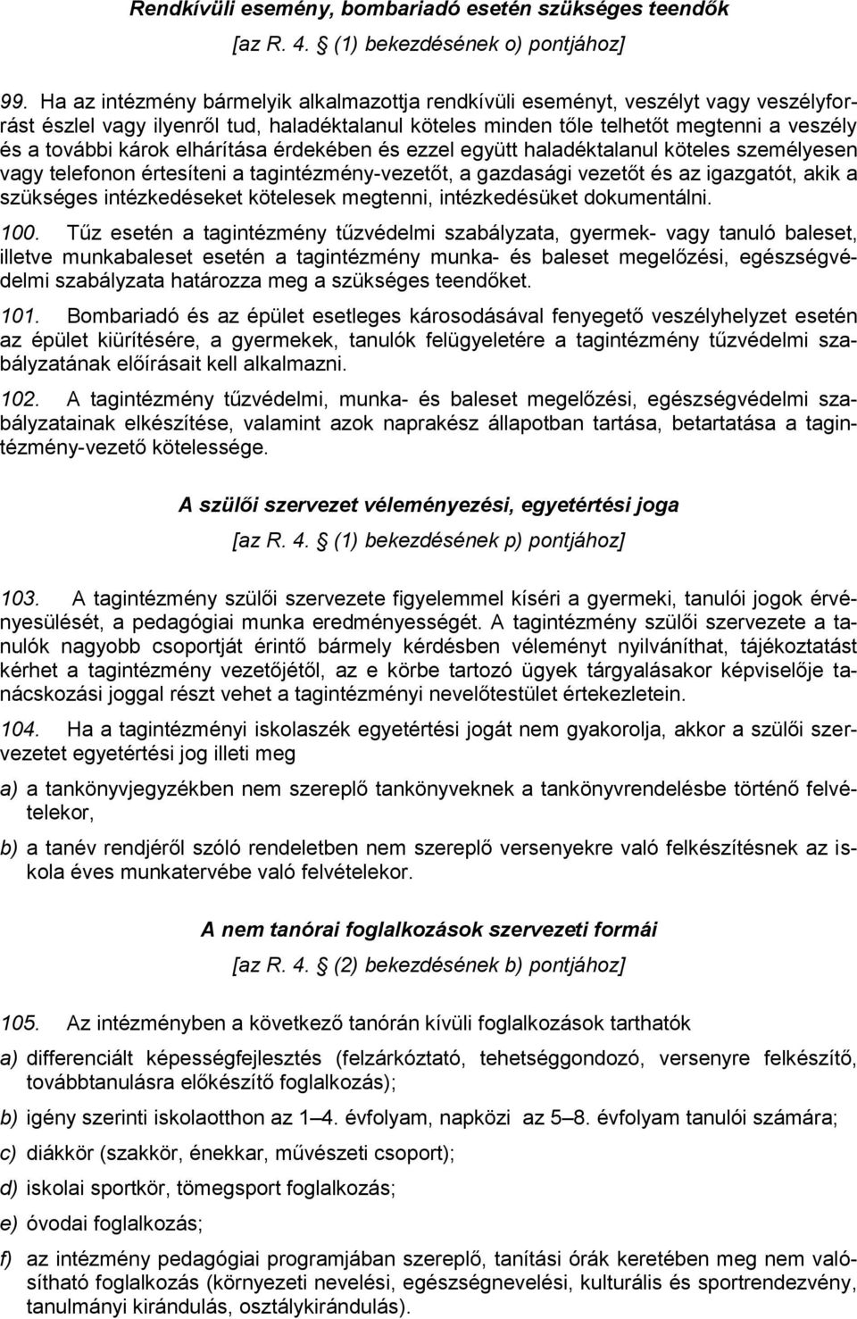 elhárítása érdekében és ezzel együtt haladéktalanul köteles személyesen vagy telefonon értesíteni a tagintézmény-vezetőt, a gazdasági vezetőt és az igazgatót, akik a szükséges intézkedéseket