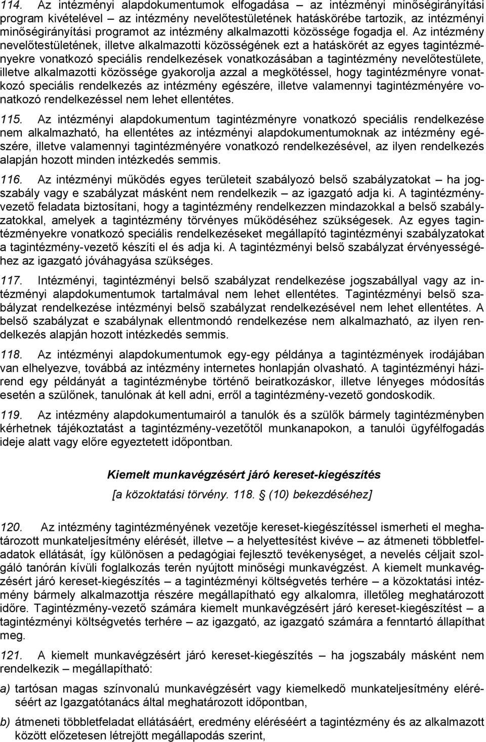 Az intézmény nevelőtestületének, illetve alkalmazotti közösségének ezt a hatáskörét az egyes tagintézményekre vonatkozó speciális rendelkezések vonatkozásában a tagintézmény nevelőtestülete, illetve