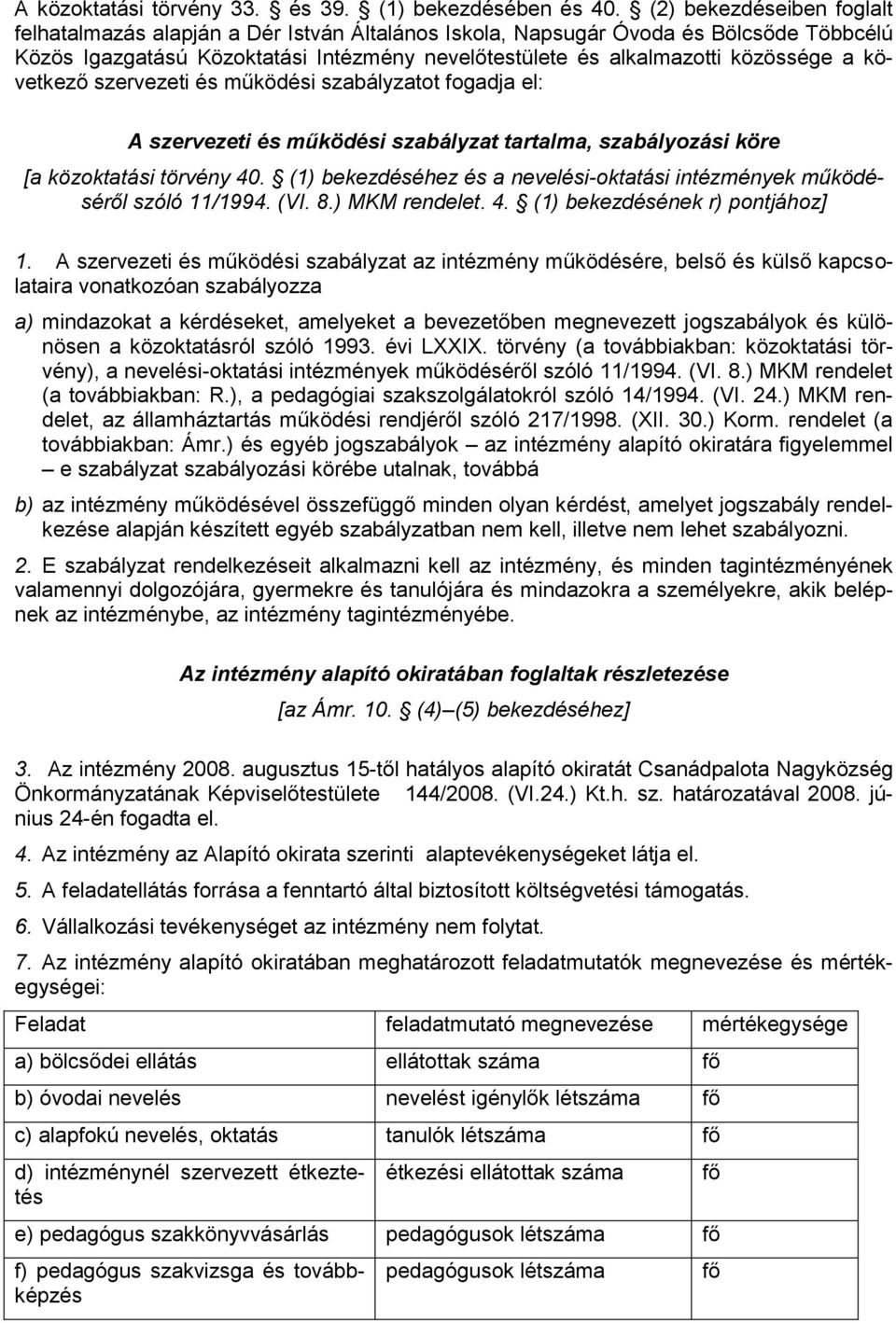 következő szervezeti és működési szabályzatot fogadja el: A szervezeti és működési szabályzat tartalma, szabályozási köre [a közoktatási törvény 40.