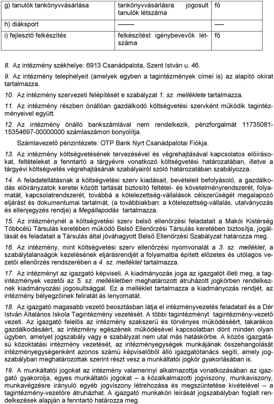 Az intézmény szervezeti felépítését e szabályzat 1. sz. melléklete tartalmazza. 11. Az intézmény részben önállóan gazdálkodó költségvetési szervként működik tagintézményeivel együtt. 12.