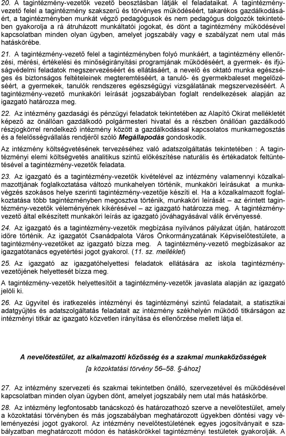 rá átruházott munkáltatói jogokat, és dönt a tagintézmény működésével kapcsolatban minden olyan ügyben, amelyet jogszabály vagy e szabályzat nem utal más hatáskörébe. 21.