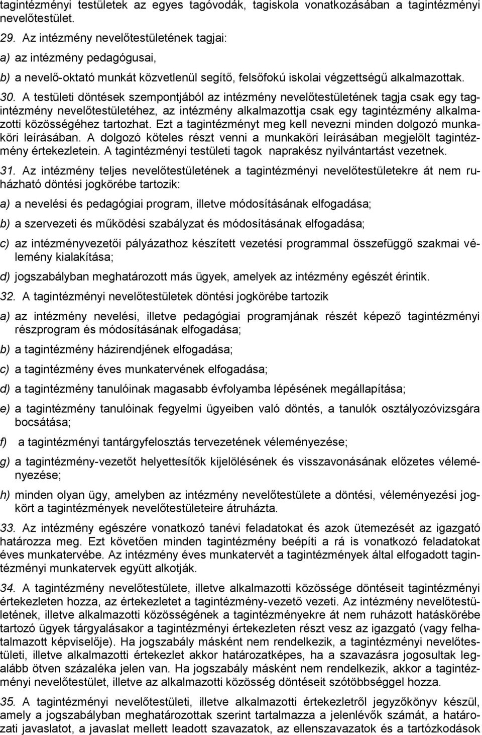 A testületi döntések szempontjából az intézmény nevelőtestületének tagja csak egy tagintézmény nevelőtestületéhez, az intézmény alkalmazottja csak egy tagintézmény alkalmazotti közösségéhez tartozhat.