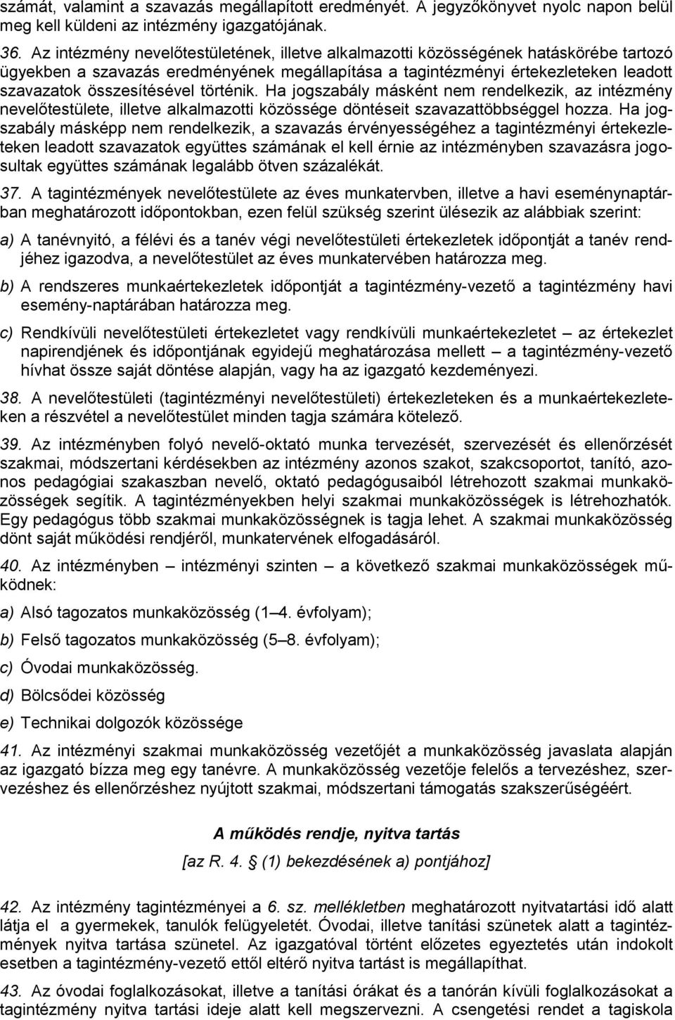 történik. Ha jogszabály másként nem rendelkezik, az intézmény nevelőtestülete, illetve alkalmazotti közössége döntéseit szavazattöbbséggel hozza.