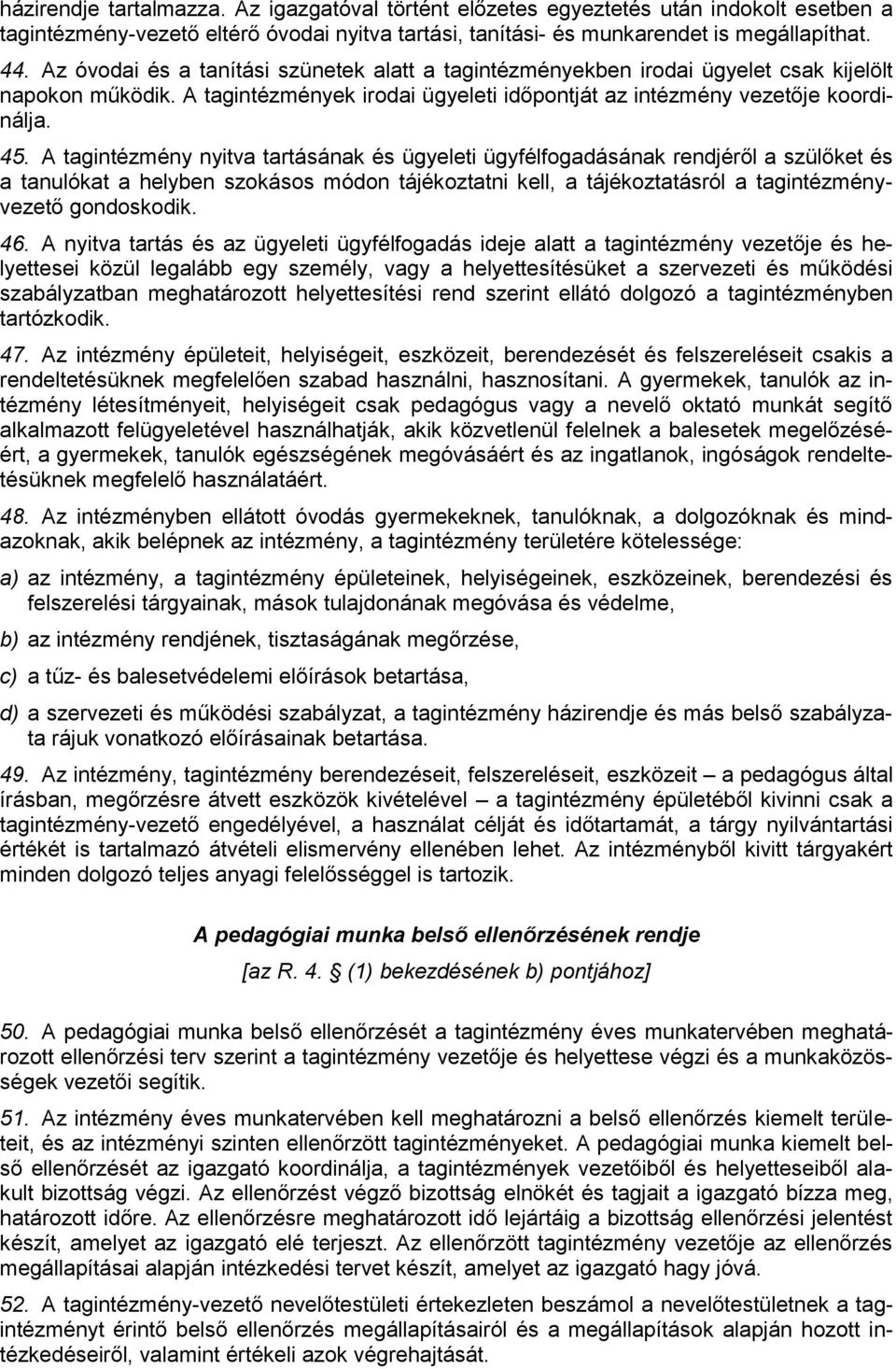 A tagintézmény nyitva tartásának és ügyeleti ügyfélfogadásának rendjéről a szülőket és a tanulókat a helyben szokásos módon tájékoztatni kell, a tájékoztatásról a tagintézményvezető gondoskodik. 46.