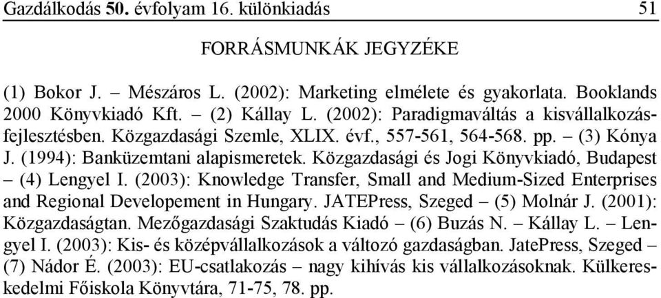 Közgazdasági és Jogi Könyvkiadó, Budapest (4) Lengyel I. (2003): Knowledge Transfer, Small and Medium-Sized Enterprises and Regional Developement in Hungary. JATEPress, Szeged (5) Molnár J.