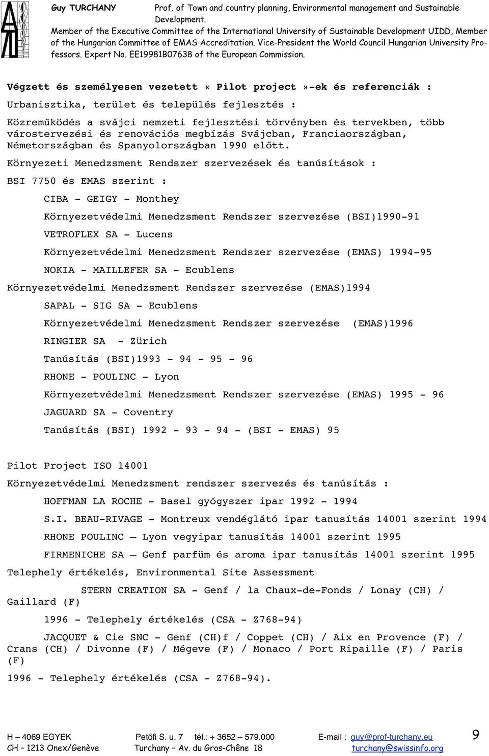 Környezeti Menedzsment Rendszer szervezések és tanúsítások : BSI 7750 és EMAS szerint : CIBA - GEIGY - Monthey Környezetvédelmi Menedzsment Rendszer szervezése (BSI)1990-91 VETROFLEX SA - Lucens