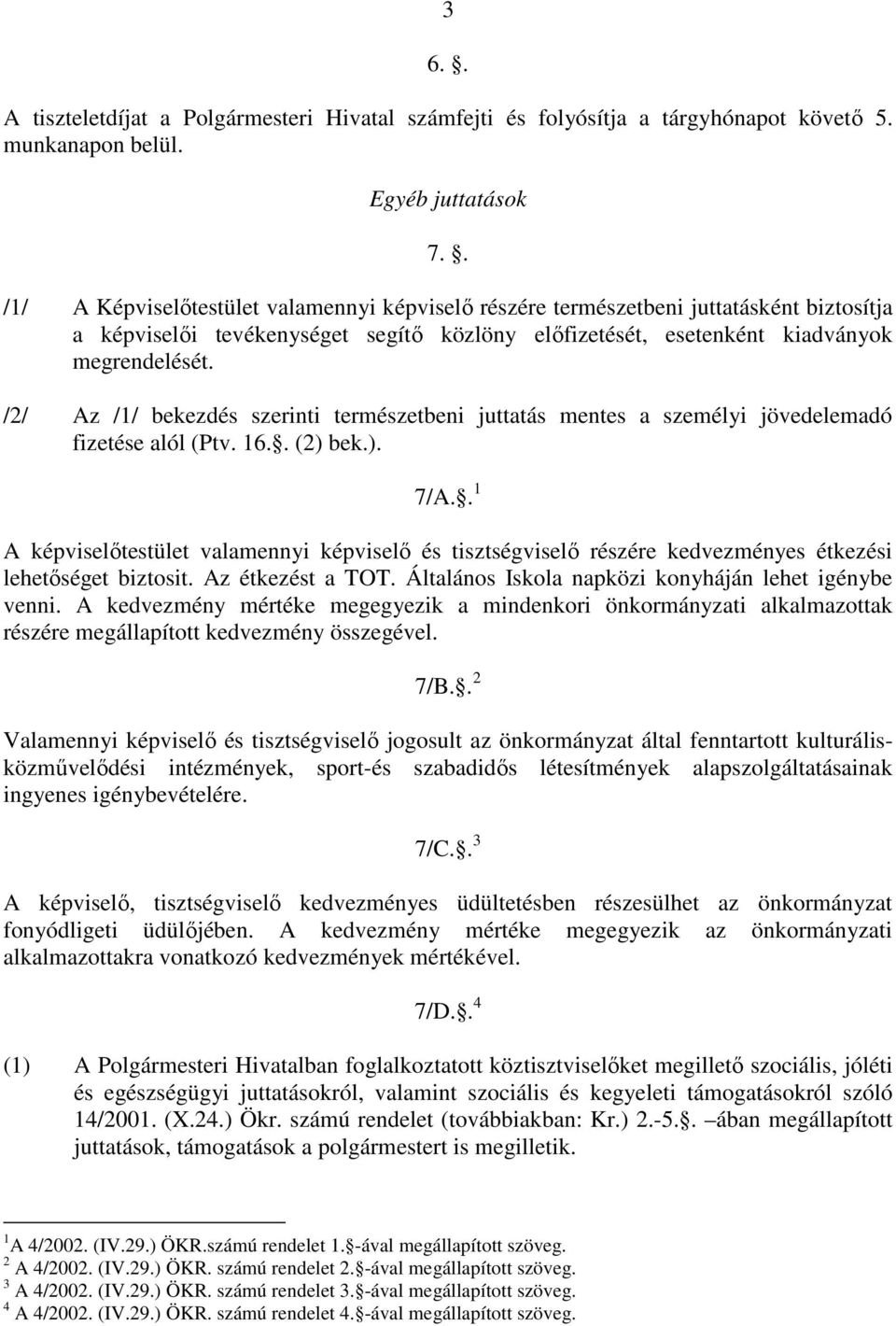 /2/ Az /1/ bekezdés szerinti természetbeni juttatás mentes a személyi jövedelemadó fizetése alól (Ptv. 16.. (2) bek.). 7/A.