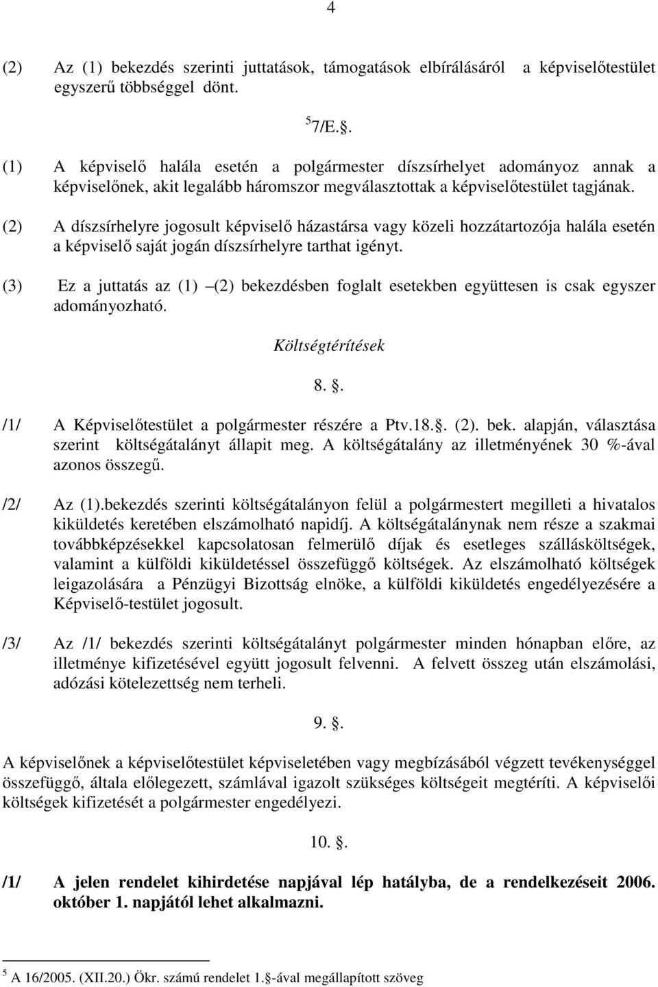 (2) A díszsírhelyre jogosult képviselı házastársa vagy közeli hozzátartozója halála esetén a képviselı saját jogán díszsírhelyre tarthat igényt.