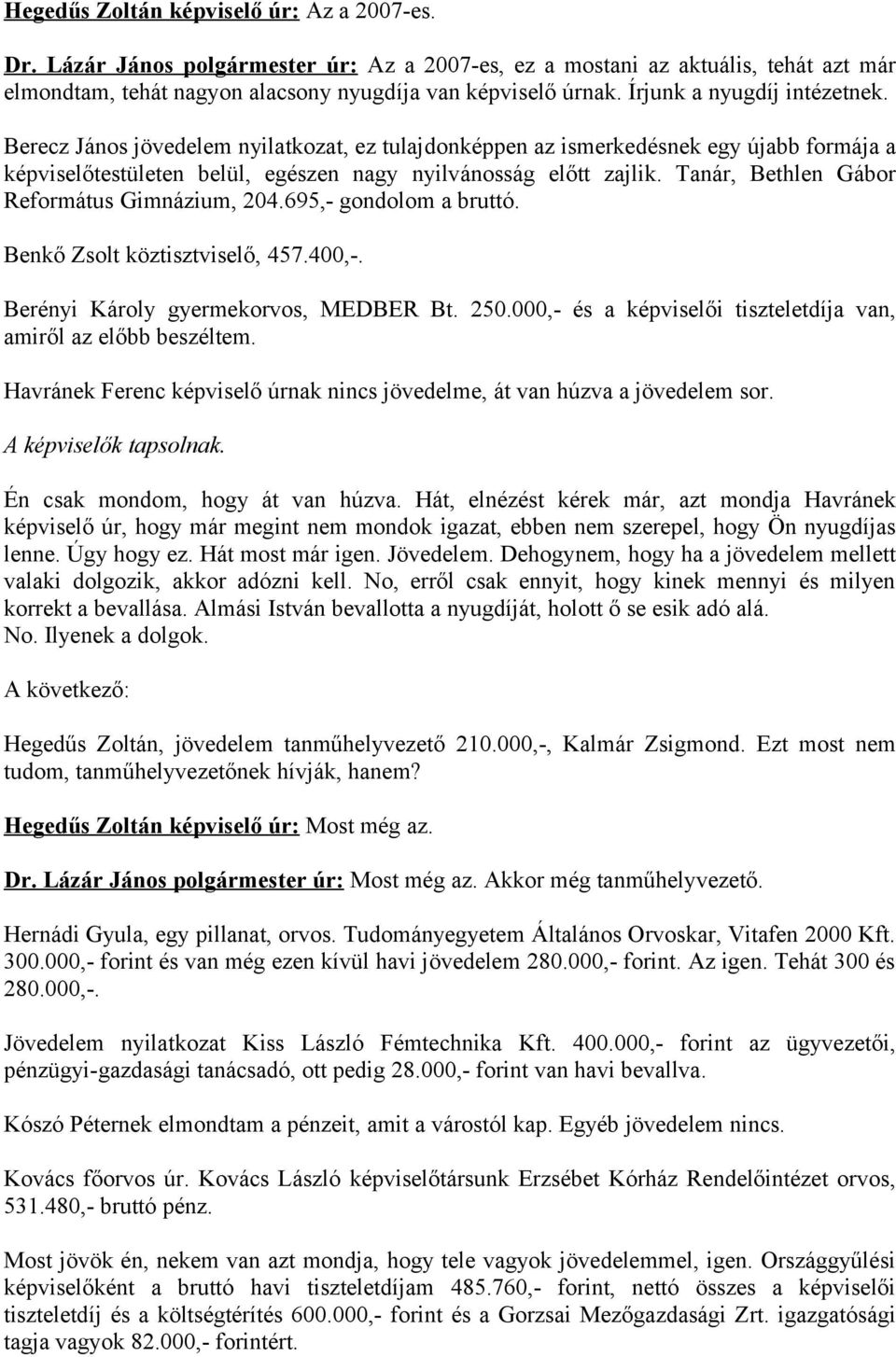 Tanár, Bethlen Gábor Református Gimnázium, 204.695,- gondolom a bruttó. Benkő Zsolt köztisztviselő, 457.400,-. Berényi Károly gyermekorvos, MEDBER Bt. 250.