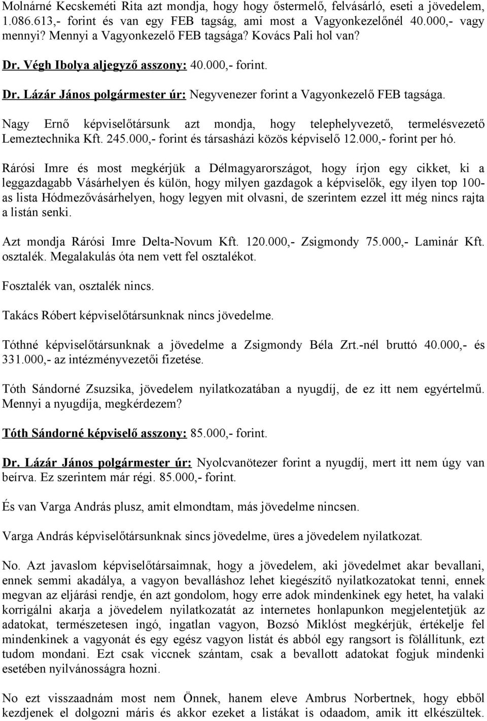 Nagy Ernő képviselőtársunk azt mondja, hogy telephelyvezető, termelésvezető Lemeztechnika Kft. 245.000,- forint és társasházi közös képviselő 12.000,- forint per hó.