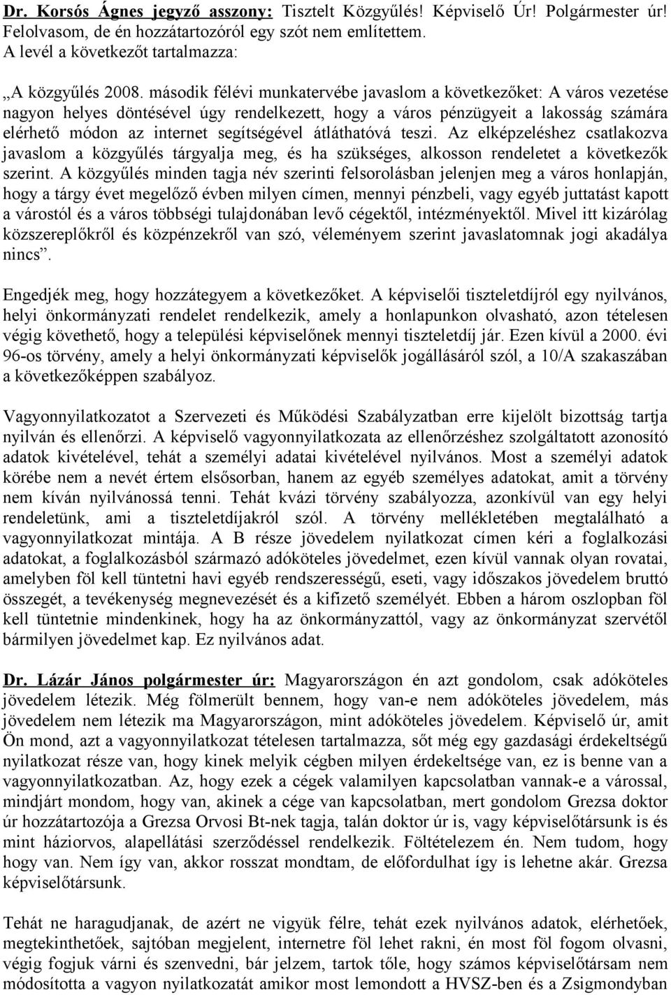 átláthatóvá teszi. Az elképzeléshez csatlakozva javaslom a közgyűlés tárgyalja meg, és ha szükséges, alkosson rendeletet a következők szerint.