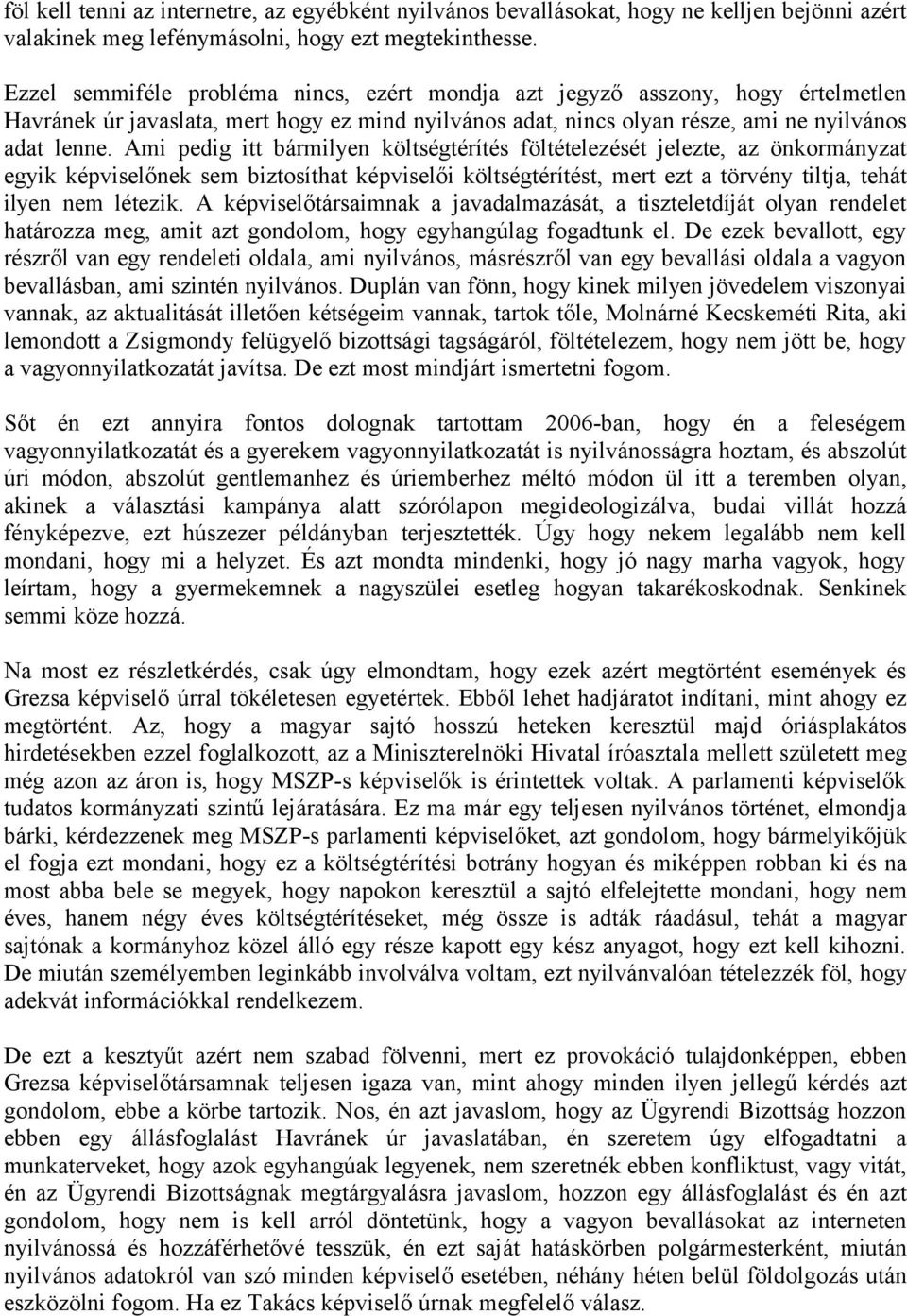 Ami pedig itt bármilyen költségtérítés föltételezését jelezte, az önkormányzat egyik képviselőnek sem biztosíthat képviselői költségtérítést, mert ezt a törvény tiltja, tehát ilyen nem létezik.