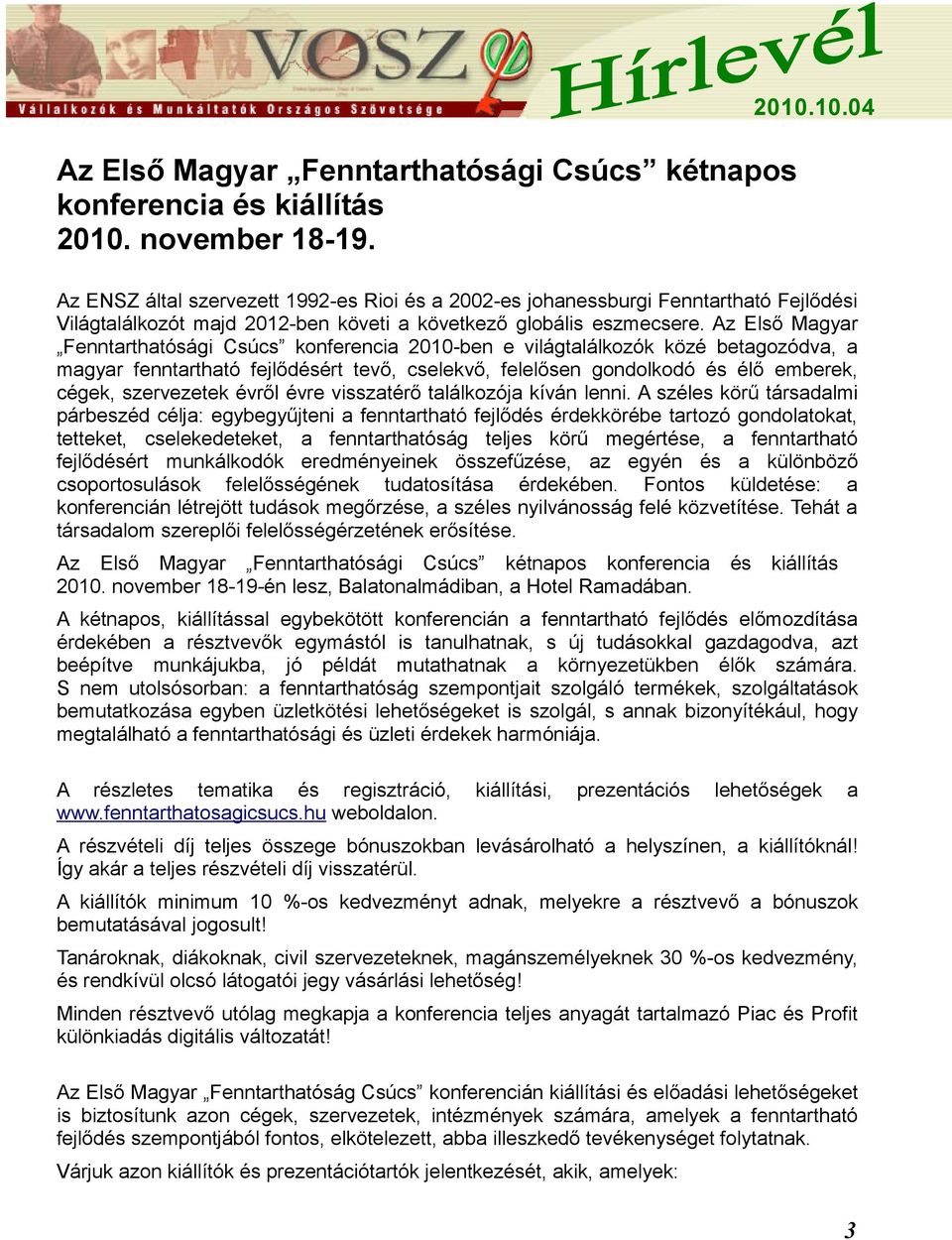 Az Első Magyar Fenntarthatósági Csúcs konferencia 2010-ben e világtalálkozók közé betagozódva, a magyar fenntartható fejlődésért tevő, cselekvő, felelősen gondolkodó és élő emberek, cégek,