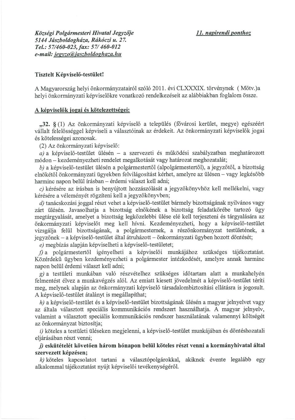 A képviselők jogai és kötelezettségei: 32. ~ (1) Az önkormányzati képviselő a település (fővárosi kerület, megye) egészéért vállalt felelősséggel képviseli a választóinak az érdekeit.